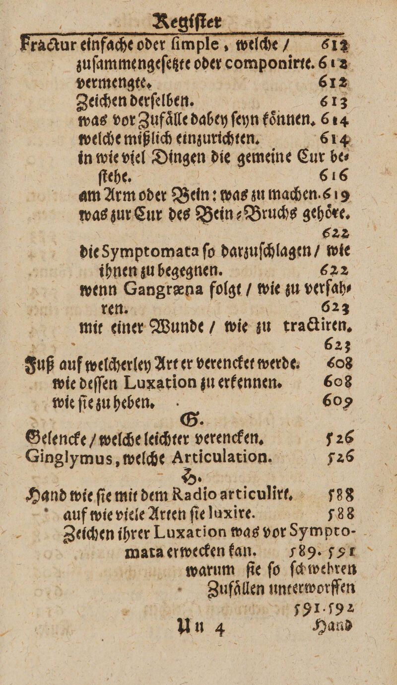 612 vermengte. Zeichen derſelben. 613 welche mißlich einzurichten. 614 ſtehe. 622 ihnen zu begegnen. ren. wie deſſen Luxation zu erkennen. wie ſie zu heben. Gelencke / welche leichter 1 4 auf wie viele Arten fie luxire. 623 608 608 609 126 526 588 788