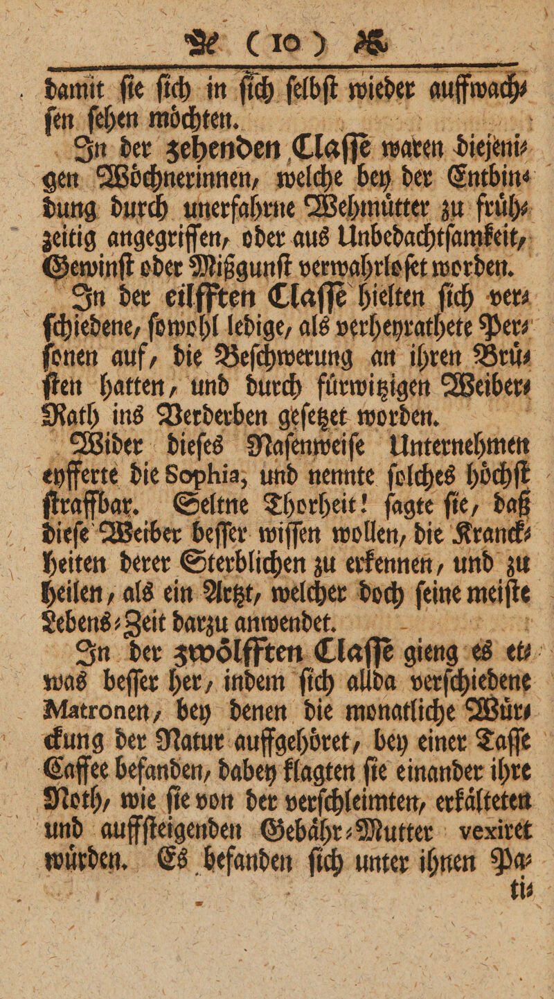 de (100 8 In der zehenden Claſſe waren diejeni⸗ dung durch unerfahrne Wehmuͤtter zu fruͤh⸗ zeitig angegriffen, oder aus Unbedachtſamkeit, Gewinſt oder Mißgunst verwahrloſet worden. ſten hatten, und durch furwitzigen Weiber⸗ Rath ins Verderben geſetzet worden. Wider dieſes Naſenweiſe Unternehmen heiten derer Sterblichen zu erkennen, und zu Lebens Zeit darzu anwendet. Caffee befanden, dabey klagten ſie einander ihre uͤrden. Es befanden ſich unter ihnen P \