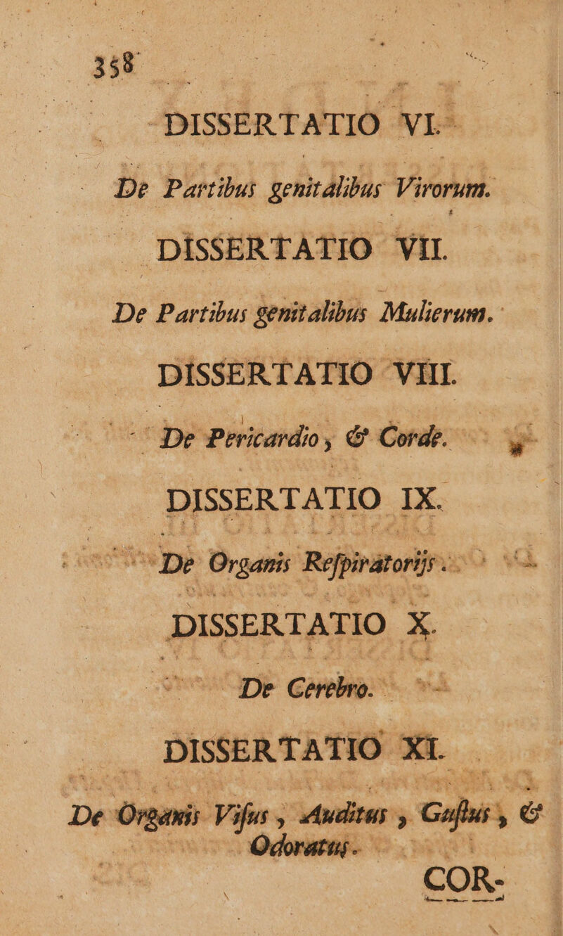 .. JDISSERTATIO VI. s De | Pacbu genitalibus Virorum. DÍSSERTATIO VII. . De Partibus genitalibus Mulierum. DISSERTATIO VIII De Peitado, d Code V DISSERTATIO IX. E. - De Organi Repratri is 4 DISSERTATIO X pe Cerebro. iode DISSERTATIO xt T De uei Yin Aun Gd 6 COR-