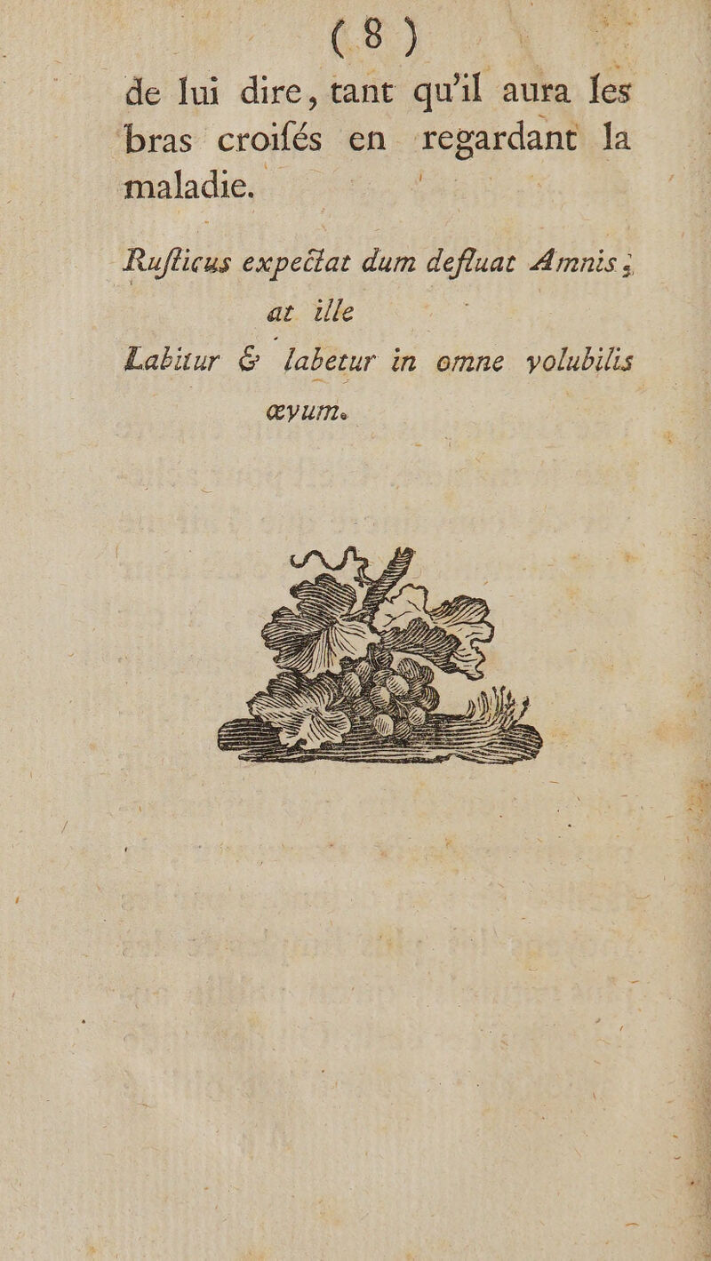 (SN 7 de fui dire, tant qu'il aura Les bras croifés en regardant la maladie. SR Ruflicus expeitat dum defluat Amnis at ille | Labüur &amp; labetur in omne volubilis