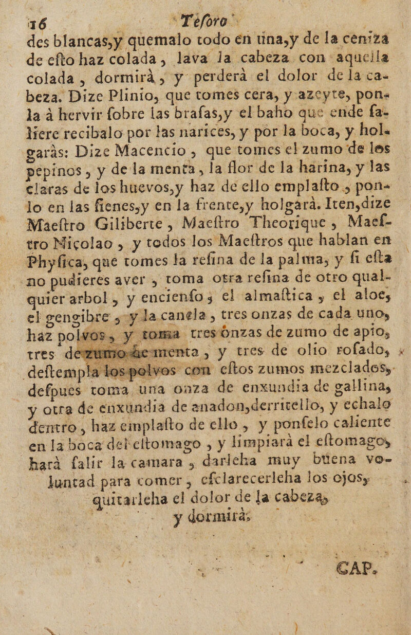 menta , deftempla vos con defpues toma una onza de enxundia de gallinas dentro, haz eimplalto de ello , y ponfelo caliente enla boca del eltomago , y limpiará el eltomagos, hará falir la camara , darl eha muy búena vo- - Juntad para comer, cfclarecerleha los ojos, | | -quitarleha el dolor de la cabezas ES