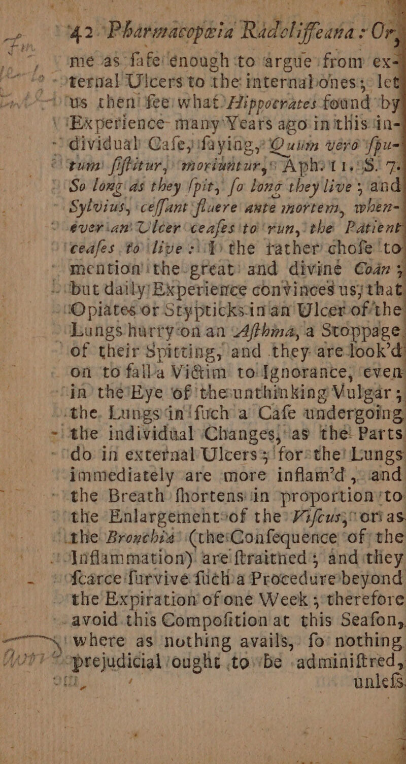 — ° ‘us chen! fee what) Hippoeraces found by ‘ceafes to lives) ¥ the rather chofe ‘to Lungs hurryon an Atha, a reo nh on to falla Vidim to Ignorance, ‘eve the. Lungsdnlfuch a Cafe undergoing immediately are more inflam’d ,.and the Breath fhortens' ‘in proportion’to ‘the Enlargementoof the Vifcus, ort as. Mh OTLE \' where as nothing avails, fo nothing PepaeyEMCighy ought to\vbe -adminiftred,