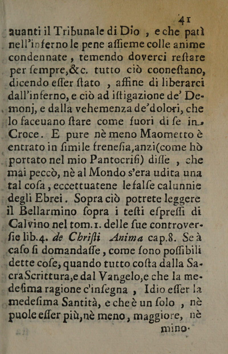 Mi tic Ò. AVI $ vit I = HU si. % » È at dg n dall’inferno, e ciò ad iftigazione de’ De- entrato in fimile frenefia,anzi(come hò mai peccò, nè al Mondo s’era udita una degli Ebrei. Sopra ciò potrete leggere il Bellarmino fopra i tefti efprefli di cafo fi domandaffe, come fono poffibili «dette cofe; quando tutto cofta dalla Sa- craScrittura,e dal Vangelo,e che la me- defima ragione c'infegna , Idioeffer la puole effer più,nè meno, maggiore, nè mino: