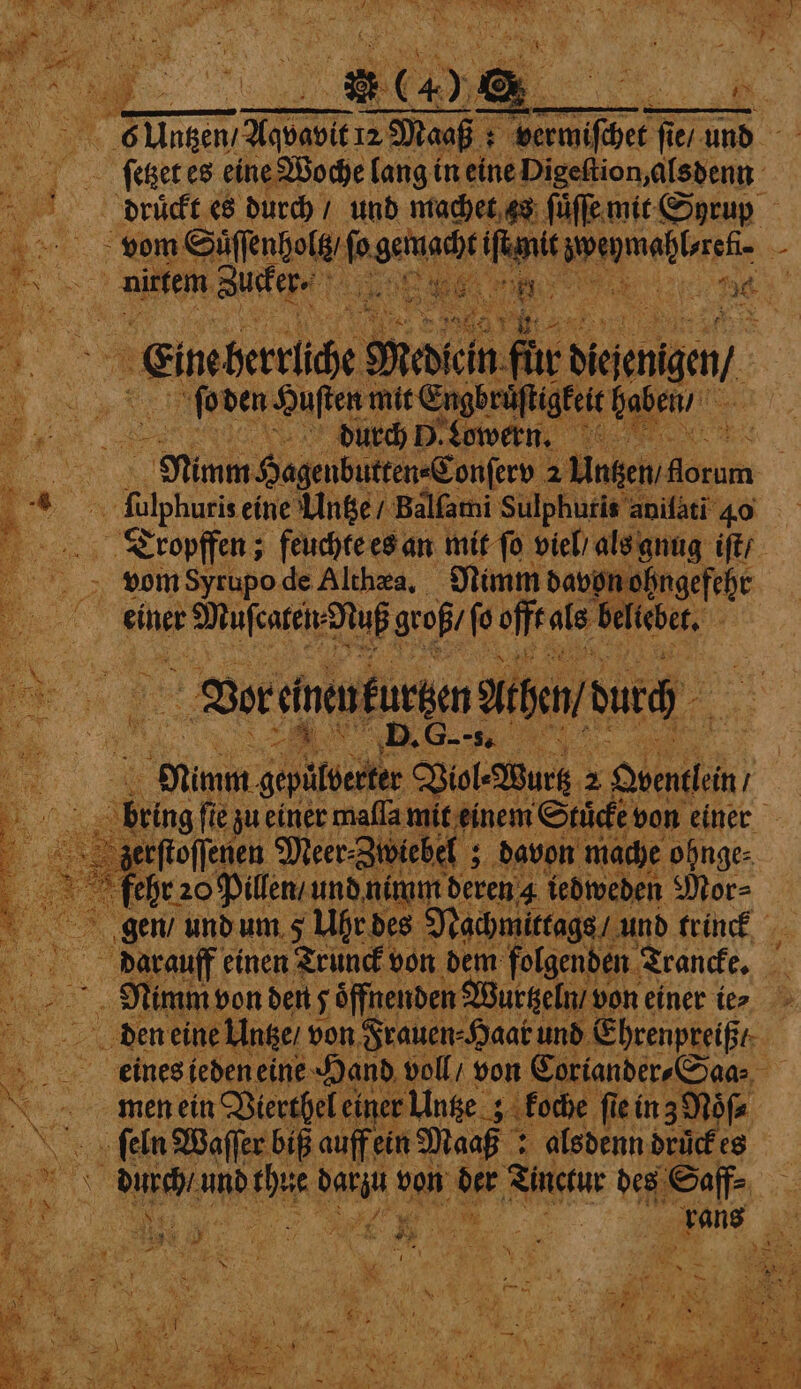 N. R — +i FR hr . ¥ 15 85 N 9 5 . . oF Rp ee: \ N 8 1 oe 12 r er W 2 . AA is ; ae 8 i&gt; ö 4 53 * ¥ i NOMS Tngeni abanit 12 eier S fie und 577 Ce N Mh es eine Woche lang in eine Digeſtion, alsdenn drückt es durch / und machet zs ſuͤſſe mit Syruß a vom Suͤſſenholtz / ſo gemacht en en a nittem Sicke 1 Ei; 5 15 Eine heretic: N eoicin vm dagen / N ox “fo den Huſten r mit E ngb ruͤ ligkeit haben, „ DdDlrurch B. Ldwerrn. | Hmm Hagenbutten«Conferv 2 Unten, ais ey fulphuris eine Untze / Balfami Sulphutis aniſati 40 Traopffen; feuchte es an mit fo viel / als gnug iſt / vom syrupo de Althea, Nimm davon ohngefehr . einer ee geoß / ſo offt als belieben, | ER a coins Vor emeukurten sten! durch . D. G- “Se a in gepülberter Biol Wu's 2 Oendkin, bring fie zu einer mafla mit einem Stuͤcke von einer zerſtoſſenen Meer. iebel ; davon mache ohnge⸗ fehr zo Pillen / und nimm deren 4 iedweden Mor⸗ gen, und um 5 Uhr des Nachmittags / und trinck 75 darauff einen Trunck von dem folgenden Trancke. I Nimm von: den 5 öffnenden‘ Wuktzeln / von einer i⸗ . den eine. ase, von Srauen-Haat und. Ehrenpreißr- R ur N Hand voll von Coriander⸗Saa⸗ f Untze ; koche ſie in 3 Noͤſ⸗ fas Baier 5 auff ein Maaß: alsdenn druͤck es durch bine 2 e von der her bee Safß⸗ y et DE ad iy Fi 1 r : N MH ee 5 2 - x * N a 5 is A ” 5 e e N , * Maite F „ * ery . 9 abe . 5 sr u yb 2 * e 1 e 4 i: 4 eat ee Ae 1 ! e ; 1 „ .