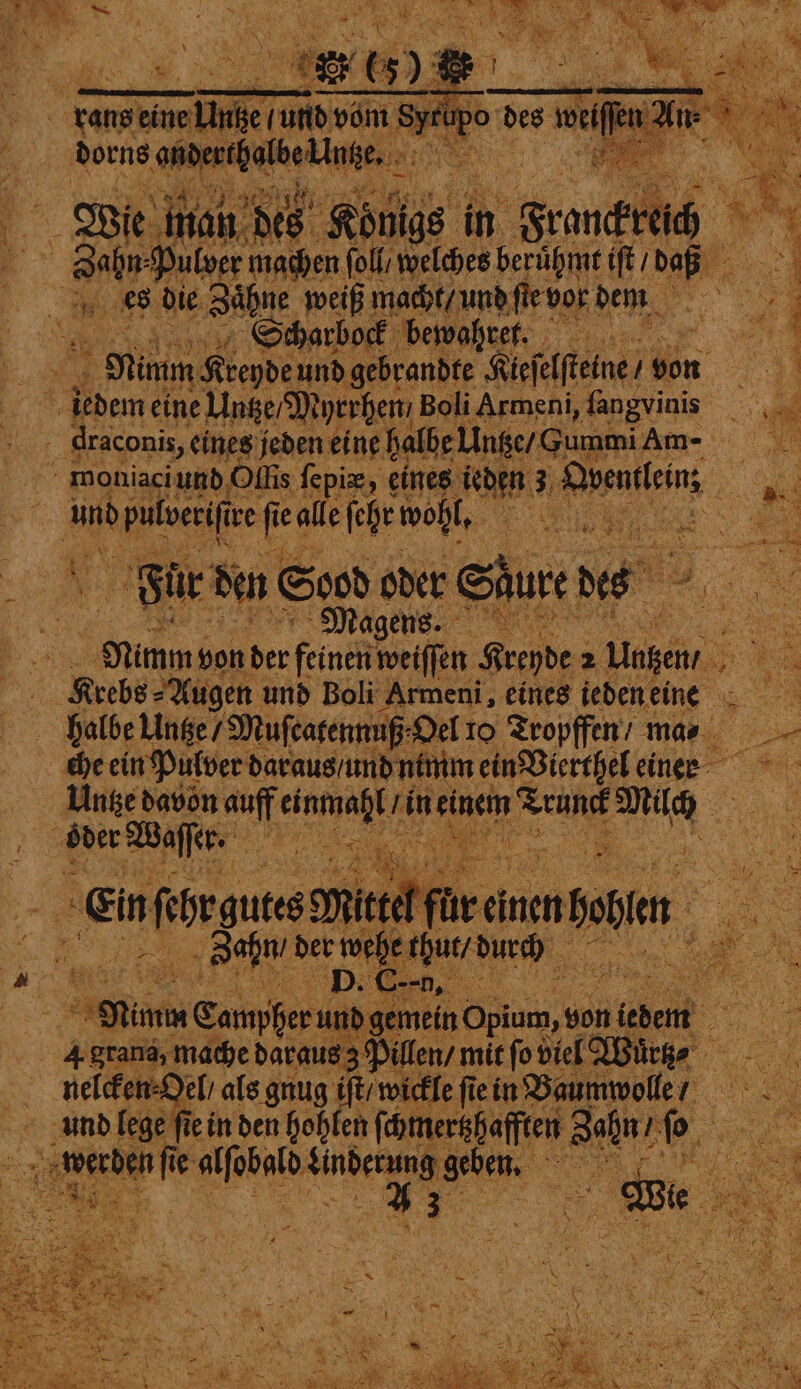 es die 3ähne weiß macht / und ſte vor dem | Sccharbock bewahren. | . © Sinan Kreyde und gebrandte Kiefelfteine, von Er 2 pulverifir re fis ie alle ſehr wohl, Fur den Sood oder Shure des Magens. N Nimm von der feinen weiſſen Kreyde 2 ue, 1 Krebs Augen und Boli Armeni, eines ieden eine halbe Untze / Muſcatennuß: Oel 10 Tropffen / ma⸗ Unze davon auff einmabl, ine einem Sean nn | Wer Waffen EN | Er ‚Ein infepegutes Mitte Bran en e N ehe Hee DE ea | Mimo Campher und ge ein Opium, von leben 49g rana, mache daraus: 3 Pillen / mit ſo viel Würg⸗ nelcken⸗ deli als gnug iſt / wickle ſie in Baumwolle / und lege ſie in den hohlen ſchmerzhafften Zahn / 1 0 85 werden fi Ai e be Sinberung geben, N 8 - N 1 2 — oes 2 7 i “i * = % DIE REN - RAR . * IR S Wr! N Hi } — ‘ x. x N SER ee he N 5 BY