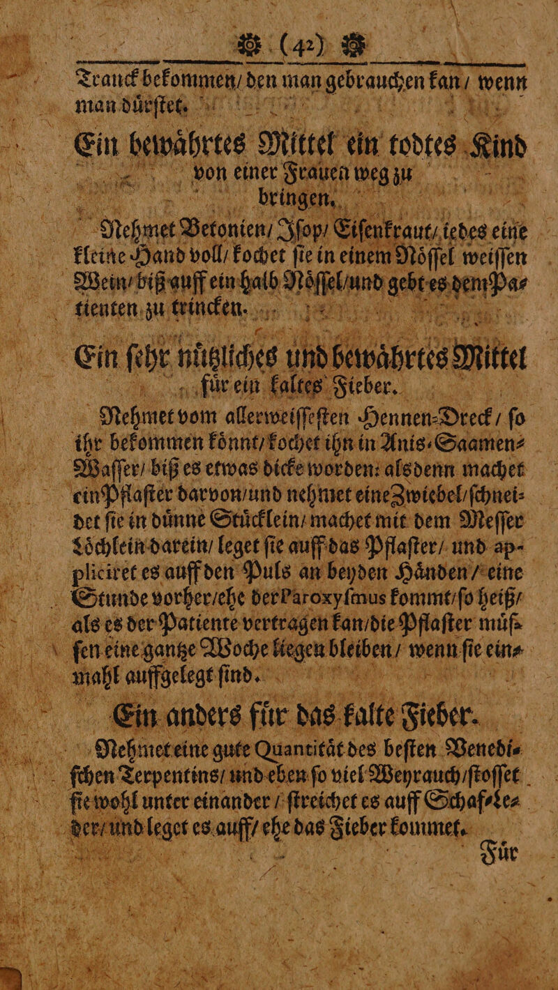 Be: ‘Seaton ten an gener Fan, we &gt; man dürften, &gt; VV es, Sia b währtes Mist an fevers regi N 8 bon en en weg 5 uw c 0 ſop/ e Eifen aut des ein 8 ‚Heide ‘and: voll | 1770 a in ee en age ‘denen wen cra Wee ey aa 8 ‘ie beßsinchen bon e ais 1 | Baſſer / biß es etwas dicke worden als denn machen eee nehmet eine Zwiebel / ſchnei⸗ rer deer ſie in dünne Stuͤcklein / machet mit dem Meſſer Doͤchlein darein / leget fie auff das Pflaſter / und ap- pPliciret es auff den Puls an beyden Handen / eine Stunde vorher ehe der baroxyſmus kommt / ſo heiß / als es der Patiente vertragen k ¢ ubfeiben, wenn fee e eine . a en 1 i ne | un 0 5 teine gut en befieh: Benebis | Mi chen ee d eben fo viel Weyrauch / ſtoſſet oan ſie wohl unter einander / ſtreichet es auff Schafr? va oh nd leget es a Wett das sicher: kommet. Fi 75 ae: yeh UE pens