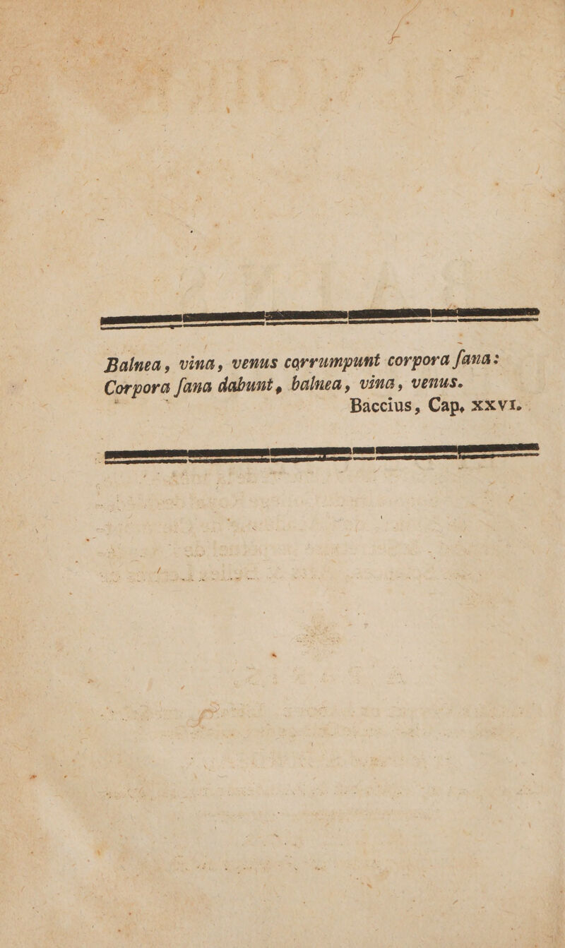 RSASSRMMEUrNE Balnea, vina, venus carrumpunt corpora fana: Corpora fana dabunt, balnea, vina, venus. Baccius, Cap, xxvVr. PR SE