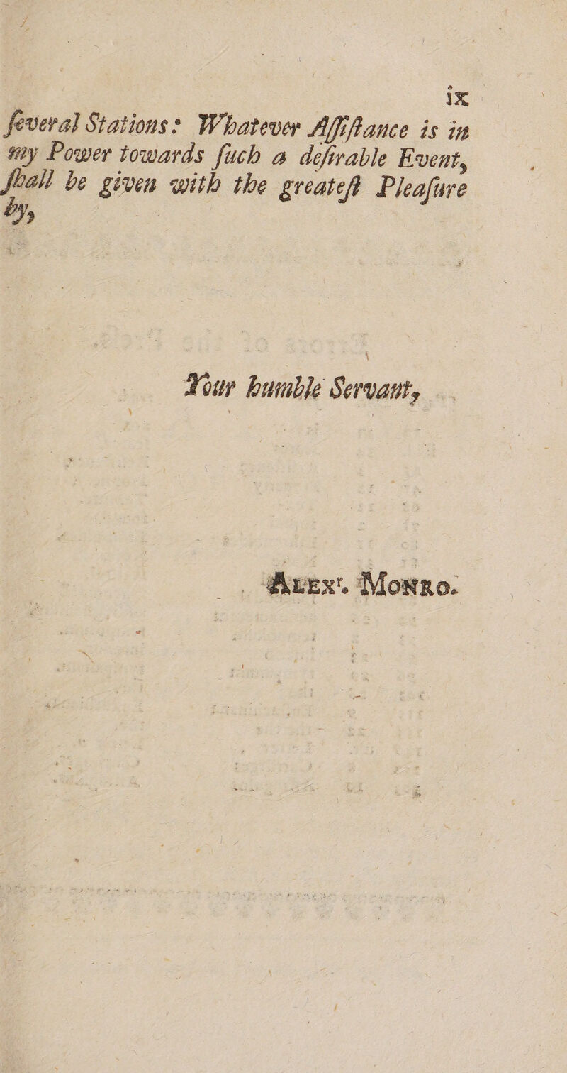 feveral Stations: Whatever Affiftance is in vy Power towards fuch a defirable Event, foall be given with the greate# Pleafure oy | \ Nour bumble Servant, _ Hex. Monro.