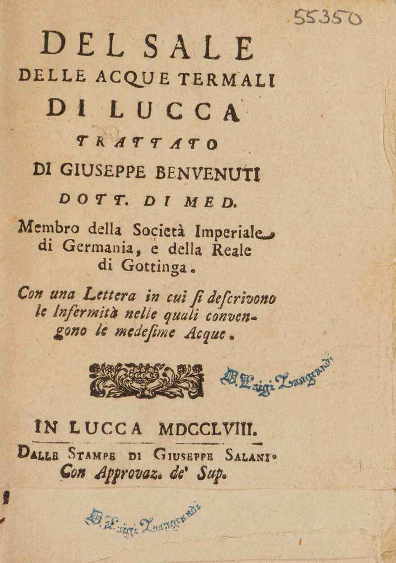 È 55350 DELLE ACQUE TERMALI DIEUVCC A: Dc rRarraro.. DI GIUSEPPE BENVENUTI DOTT. DI MED. Membro della Società Imperiale di Germania, e della Reale di Gottinga. Con una Lettera în cui f defcrivono le Infermità nelle quali convene gono le medefime Acque. INL UC CA MDCCLVIII, i Mai Sripesi i IUSEPPE SALANI® Con Approvaz. de' Sup. Foo 7] x CENA Loant* - di Ra e