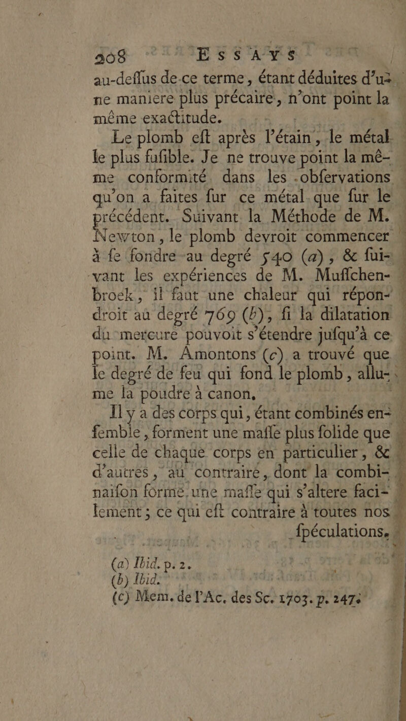 368 ‘ESS AYS même exactitude. qu'on a faites fur ce métal. que fur le RER ER Suivant la Méthode de M. droit aù dépré 769 @E fi la dilatation por M. Amontons (c). a trouvé que e degré de feu qui fond le plomb, alu, me la poudre à canon, Il y à des corps qui, étant combinés en- fembie, ‘forment une male plus folide que éelle dé chaque corps en particulier, &amp; (a) Did.g pi2. (b) Ibid. (c) Mem.de Ac, des Sc 1703. D. 247 L) | Res Pur ! À