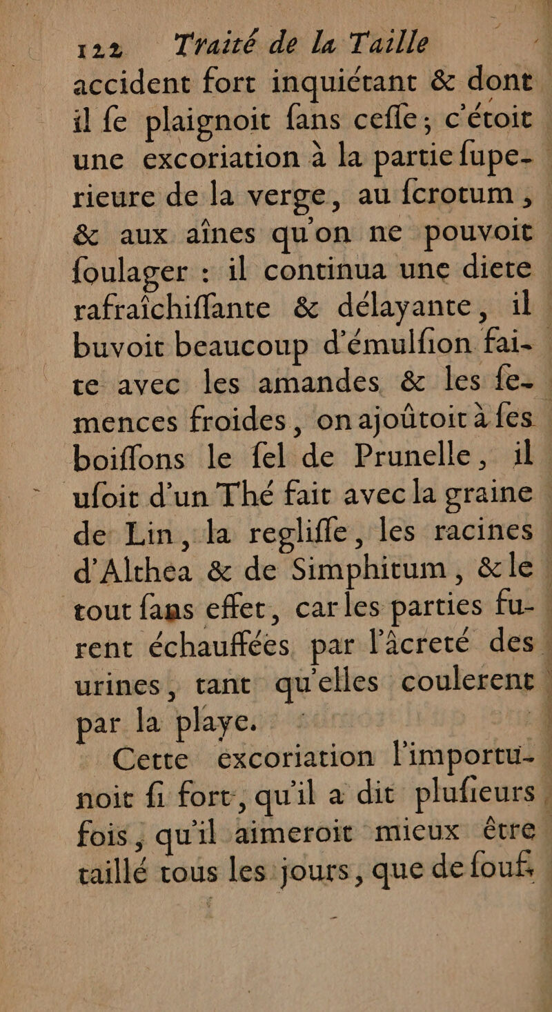 &amp; aux aînes quon ne pouvoit foulager : il continua une diete urines, tant quelles coulerent par la playe. Ç 7 20. PTE ! fois, qu'il aimeroit mieux être