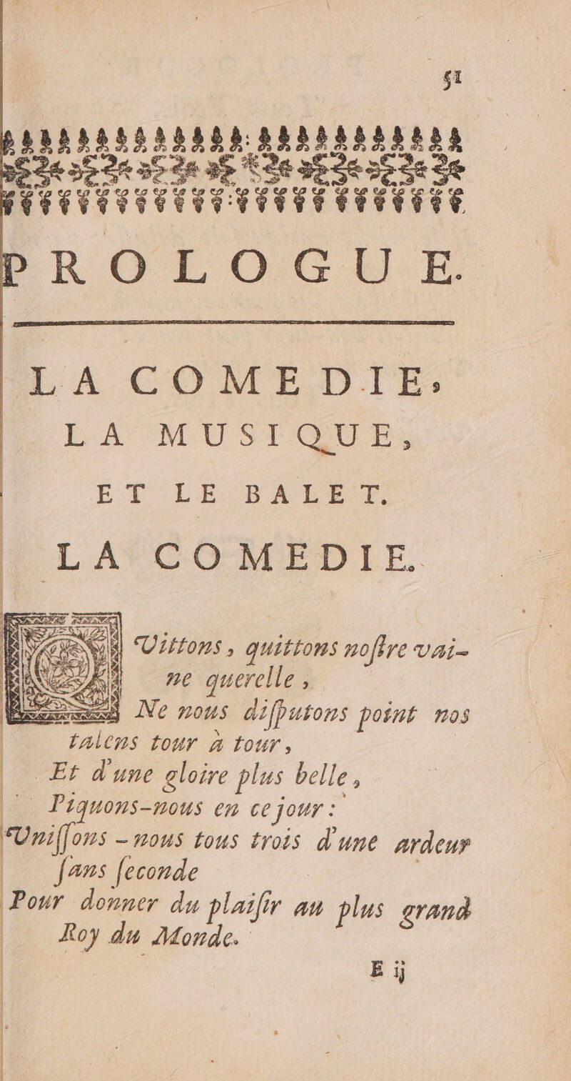 LA COUDE D l'E LA MUSIQUR: ET ES. DAEET GENE Vittons, quittons noftre vai- NEA #e querelle, RES Ne vous difhutons point 105 falCns tour à tour, Et d'une gloire plus belle, Ê Piquons-nous en ce jour: Uniffons - nous tous trois d'une ardeur | fans feconde : | Pour donner du plaifir an plus grand | Roy du Monde. Eÿ