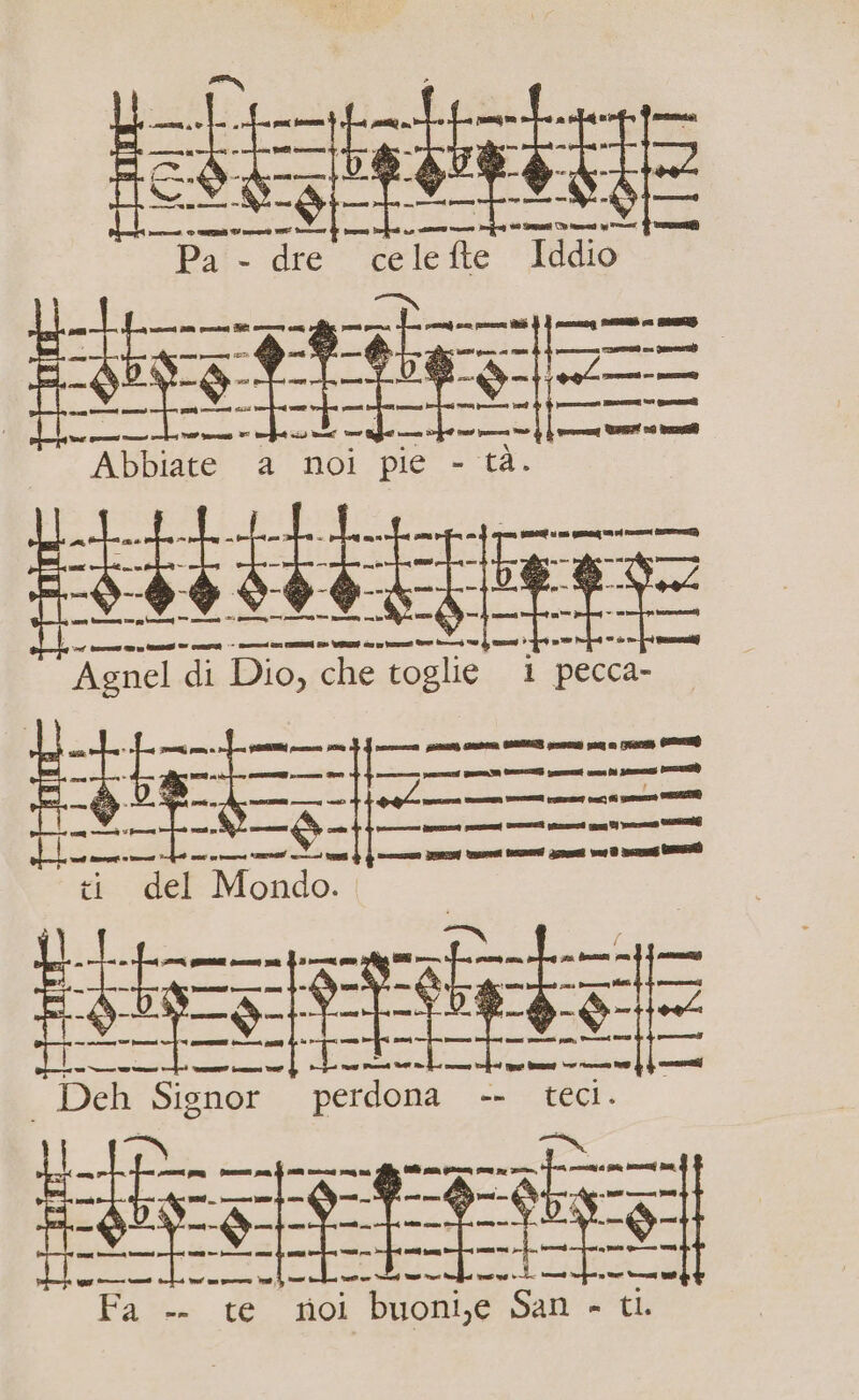 rene © SAMIS TY onner9 E nn A SE Pa'- dre E? le fte Iddio Men per cà n A pensai DE cre so Lara: mae e TS ina RE e ti si ra pine -d- E. Ii, E IERI, Abbiate a noi pie - tà. dite A = > e AI 1a dI I PORTA > nni da CORRE I ASIA o 19 ent I nn Agnel di Dio, che toglie 1 pecca- ai vite Te n e fe I pr 006 18 Y porn i ca O pe pn GIOIA CODICITO pe (E, DE mil ce mn PI n pe I O nt ci I EN I ROSARIA DE tn fe I CI ce pg DI e CETTE edi VC scczai 59 SRO 30 ni TIE nno) I cc) E Treat tene groai va È Den È w Signor perdona -- du SE FEES ses ti i a benna PER dei Ri i Tal ie o -} pron dt, Fa -- te roi buoni,e San - tl.