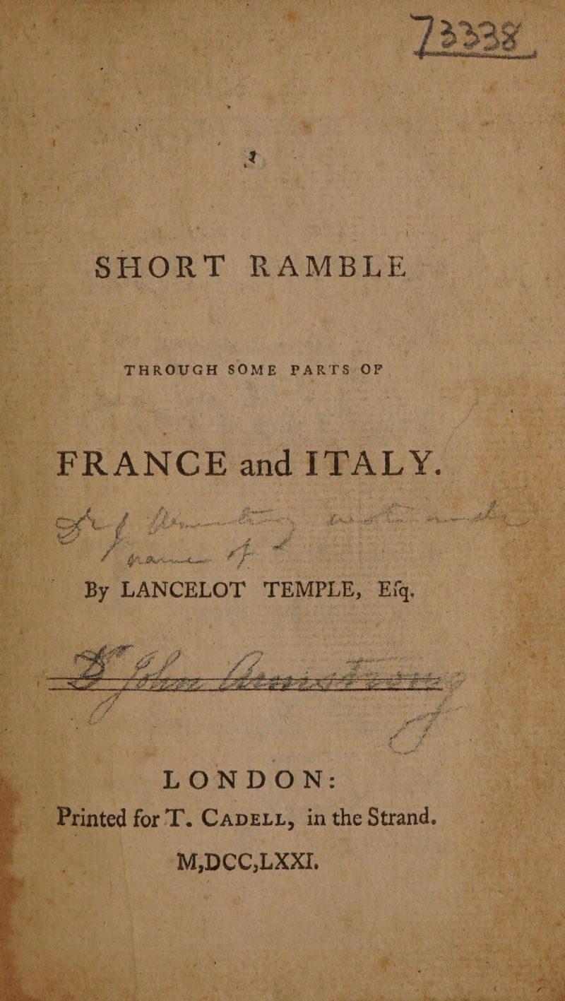 Ss «eae a33y SHORT RAMBLE THROUGH SOME PARTS OF FRANCE and ITALY. toe f Bie } Prnn, GAM ta ea Be pore eit eaMh ihe ewe. eek chavs nce Sl oethiam aie: wae t y | LONDON: _ Printed for T. Capent, in the Strand. M,DCC,LXXI,