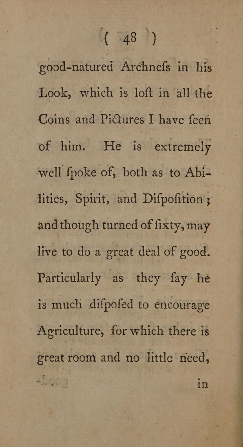 Look, which is loft in all the Coins and Pictures I have feen of him. He ‘is extremely lities, Spirit, and Difpofition ; and though turned of fixty, may Particularly as they fay he is much. difpofed to éicontage Agriculture, for which there is great room and no little need, in oe ee a ee