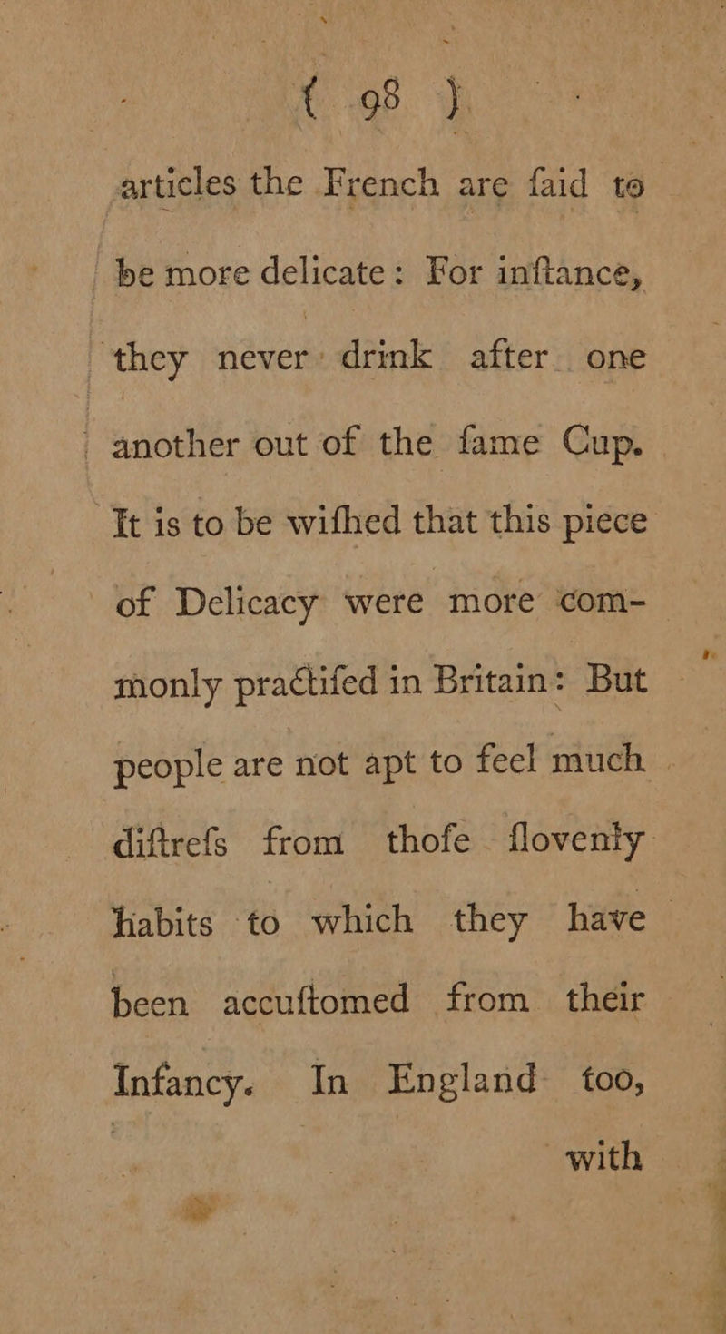 varticles the French are faid to be more delicate: For inftance, ‘they never drink after. one “It is to be withed that this piece of Delicacy were more com- been accuftomed from their Infancy. In England too, | : “with salt as ee