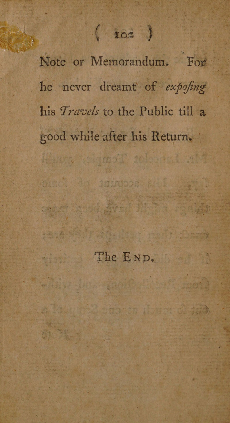 era { on ) he “ al Me Note or Memorandum. For he never dreamt of expofing his Zravels to the Public till a good while after his Returne ” The END,