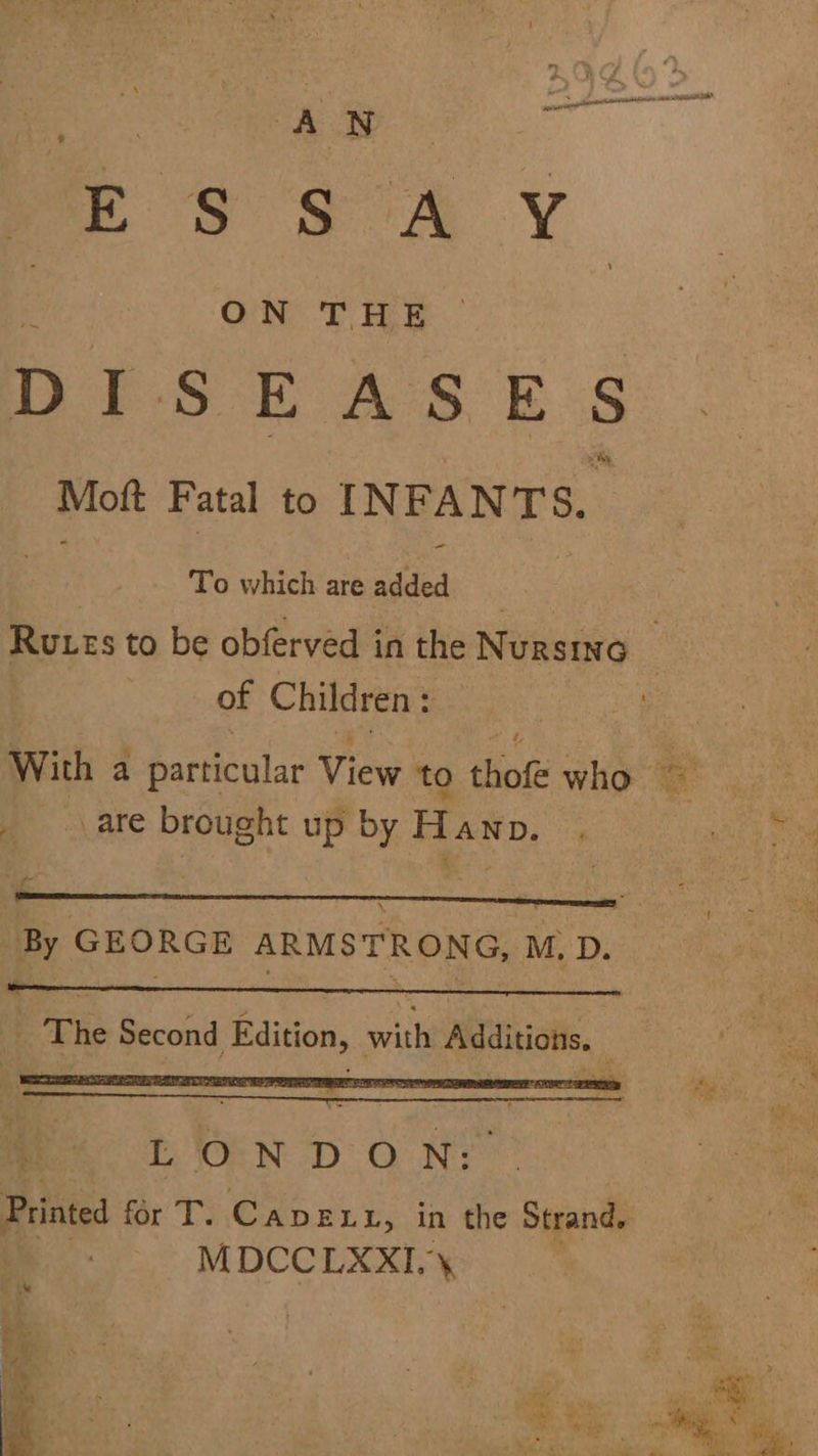 racer ae. . sien st para asatals arses” AN Ez S SA a ON THE D rSOL AS E S ott Fatal to INFANTS, To which are added Rutts to be obferved in the Nuksure : of Children: With a particular View to thofe who ~ : | econ rrr enn me DON DO oe Printed for 1 Cavett, in the Strand, | MDCCLXXI.¥