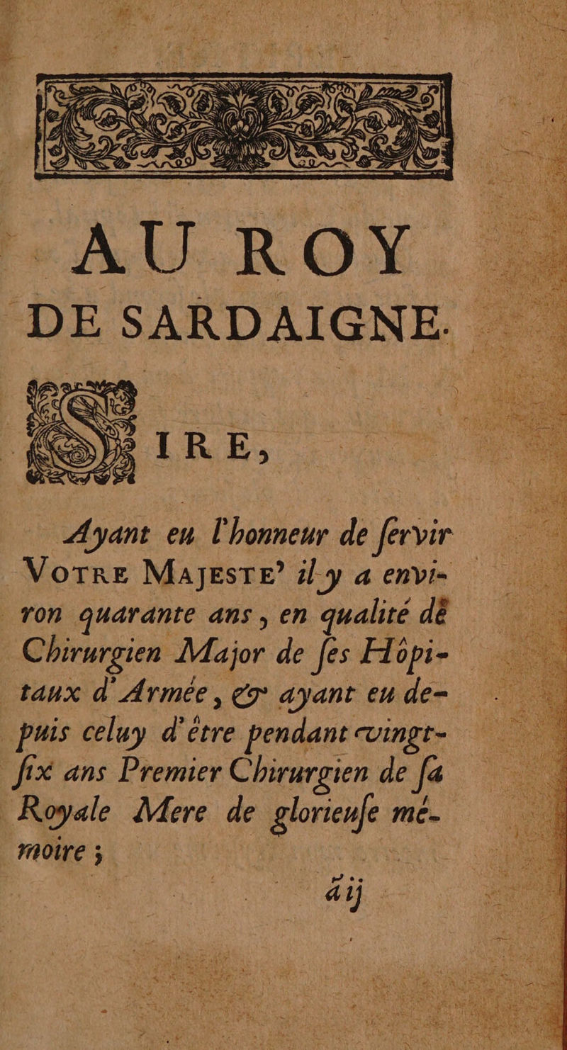 VorRre MAJEsTE” il y a envi- von quarante ans, en qualité dë puis celuy d’étre pendant wingr- fix ans Premier Chirurgien de [a Royale Mere de glorienfe me- more; | ve É Ares ai.