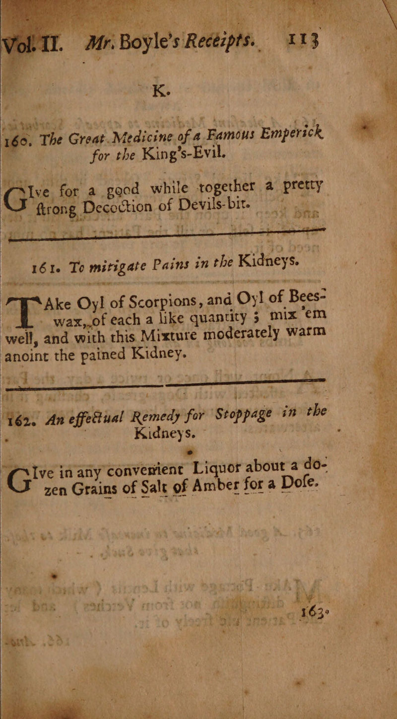 Be cont for the King’s-Evil. | pre of Devils-bit. ai ' Ts: Sree Tes +, iy in . 1616 To mitigate rae in the Kilneys rte peng . FOR oy wy nara os siekaseh iidietlahe naw apes Oy! of Se acnioue. and 4 Oy! of Bees: 4L. warx,,of each a like quanuty 3 mix em well, and with this Mixture moderately warm anoint the pained Kidney. f . : : : - } vat 3 : ba - ; Kidneys. ~ ° Gy in any converient Liquor about a do- zen Gtains of Salt of Amber for a Dofe. VRS (2801 WV bal W D3 igh ole shades Ra a&gt;