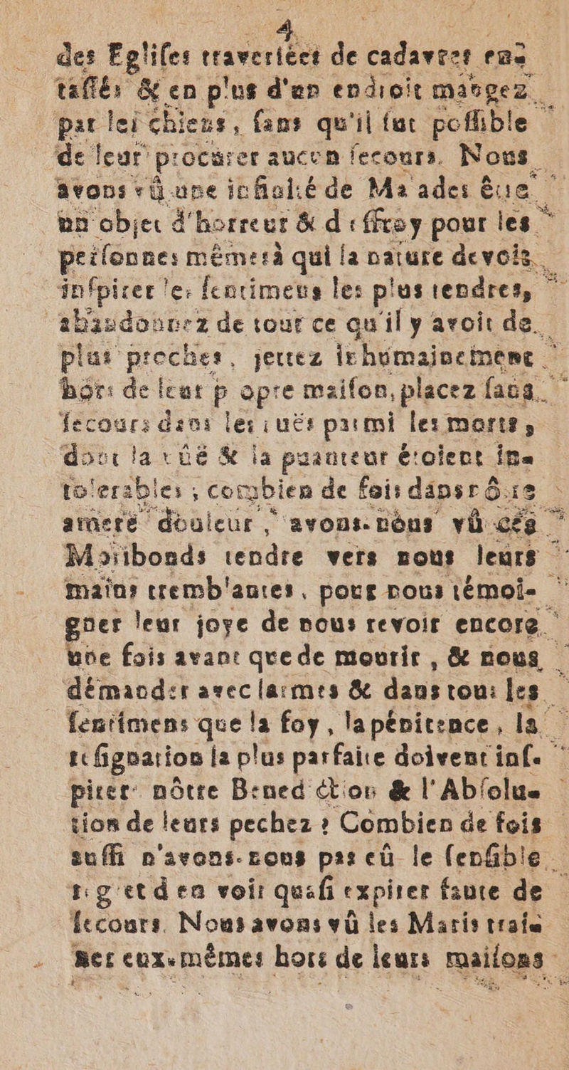 des Egiifes raverites de cadavict eas bu &amp; en plus d'an endioit macgez pat lei chicas . fans qu'il {at poflible de leur’ P ocarer aucen fecours, Nous _ mn objet d’ horreut &amp; di ficay pour les ~ peifonne: mémera qui fa nature devois, fecours dans ler i ues pari les mares y Gottclarhé &amp; ia puanteur é:olent its to erables | . COR bien de fois danse d. a2 oo) pier: notre Bened ction &amp; |’ Abfolue tion de leurs pechez 2 Combien de fois fecours. Nows avoas vii les Maris trafe Cr ei)