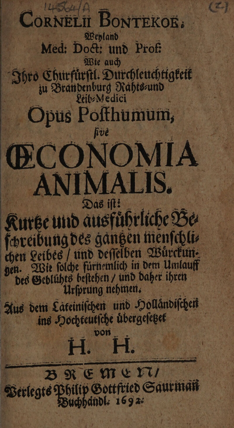 Conskin Bork. [u Wehland Mech Doct: zu Prof: Wie auch Obe Churfuͤrſtl. Durchenchtigkit zu Brandenburg Rahts⸗ und | Leib⸗Medici Opus Poſthumum, hve ANIMALIS. Urſprung nehmen. ins Hochteutſche uͤbergeſetzek von gremem Berlegts Wes Gottfried Sauer indl. 16 925 1