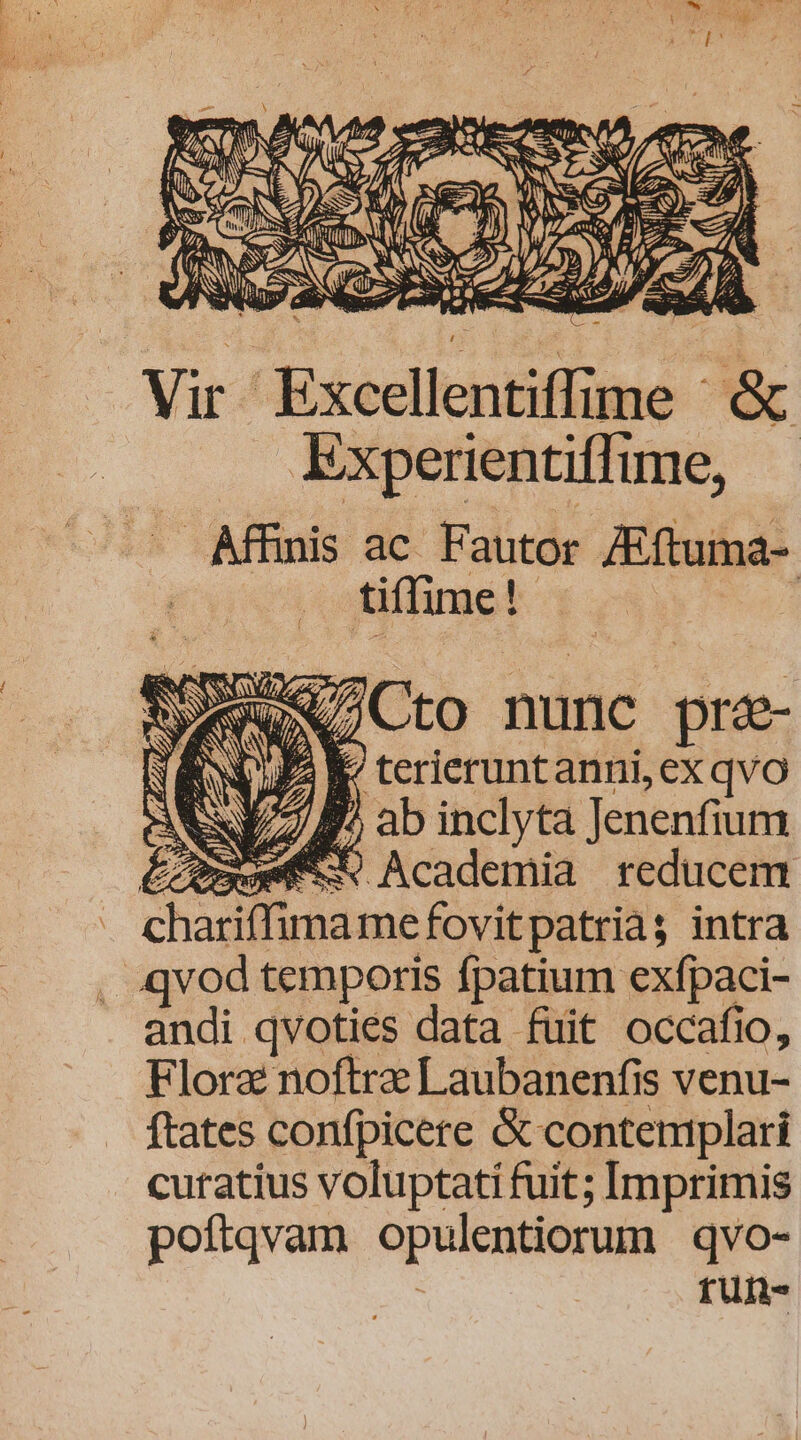 Vir Excellentiffime &amp; Expernentiffime, tiffime! MXN Cto nunc prae- NOUS E? terieruntanni, ex qvo Ex 3/7/ B^ ab inclyta Jenenfium Aux Academia reducem chariffima mefovitpatrias intra andi qvoties data fuit occafio, Flora noftra Laubanenfis venu- ftates confpicete &amp; contemplari curatius voluptati fuit; Imprimis poftqvam opulentiorum qvo- runs