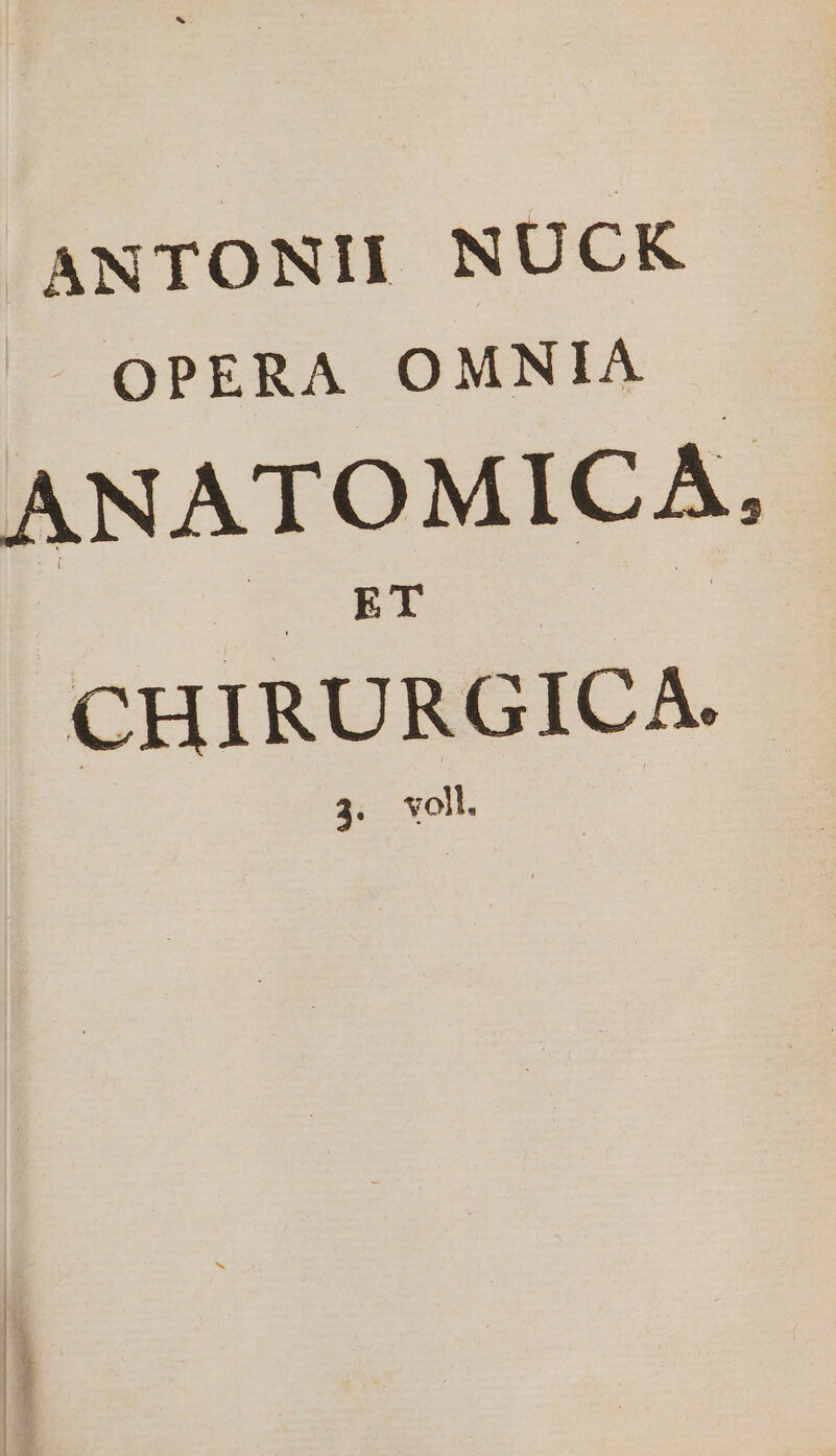 ANTONII NUCK OPERA OMNIA | ANATO MICA, ET CHIRURGICA. 3. voll.