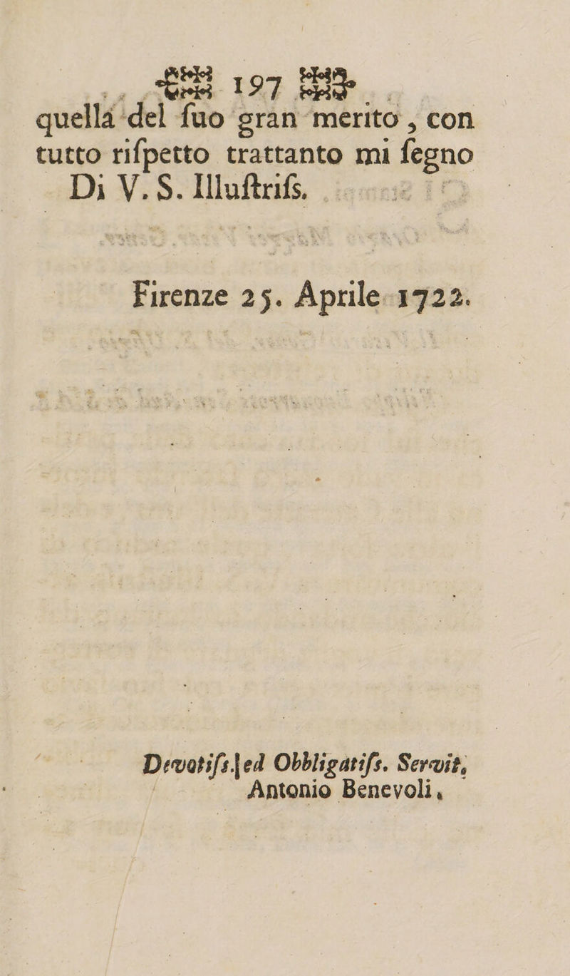 quella ‘del I e, Imerità, con tutto rifpetto trattanto mi fegno «DI Vi là ngn nr 25. ig 1722. Devatifs|ed Obbligatifs. Servit, Antonio Benevoli,