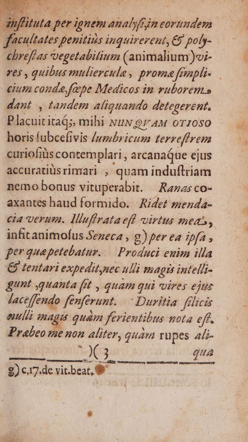 chreffas vegetabilium (animalium);- eium coude, fae Medicos im vuborent» dant , tandem aliqnando detegerent, Placuititaá; mihi NUN 94M orTz0so horis fubcefivis /umbricum terrefrem curiofiüs contem plari , arcanaQue ejus accuratiüsrimari , quam induflriam nemo bonus vituperabit. | Razzsco- axantes haud formido. | RiZe sen da- infit animofus .Sezecz , g)per ea ipfa , per quapetebatur. — Produci enim illa € tentari expeditynec ulli magis intelli- This s) Eu