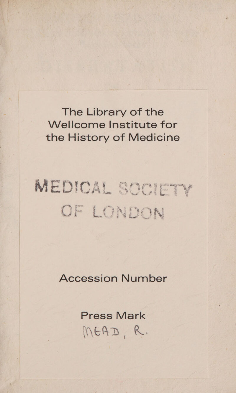 The Library of the Wellcome Institute for the History of Medicine Accession Number Press Mark NER &amp;.