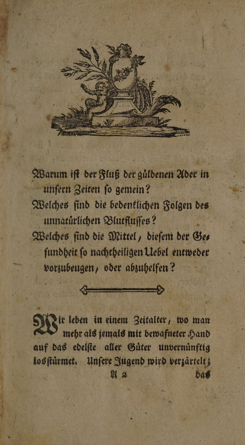 unſern Zeiten fo gemein? unnatürlichen Blutfluſſes? g Welches ſind die Mittel, dieſem der Ge⸗ ſundheit ſo nachtheiligen Uebel entweder vorzubeugen, oder abzuhelfenn? ir leben in einem Zeitalter, wo man mehr als jemals mit bewafneter Hand auf das edelſte aller Guͤter unvernuͤnftig *