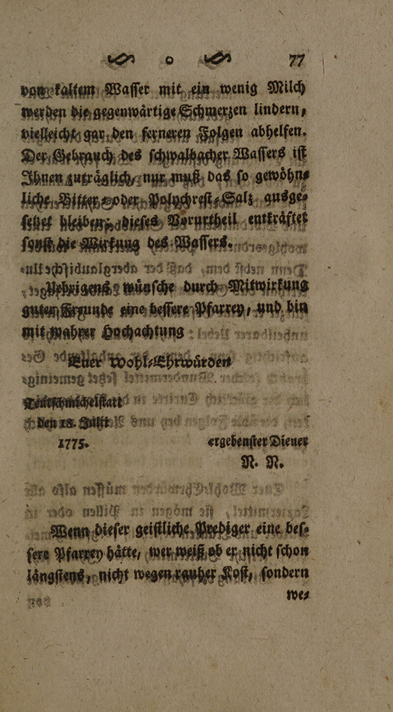 vanrkaltem Waſſet mit, ein wenig Milch werden bie gegenwartige Schmerzen lindern, vielleicht gar den ferneren Folgen abhelfen. Der heb much des ſchwalhaher Wassers ilk Ihnen zuträglich znun anal das ſo gewöͤhn⸗ liche. Biſter roderd eiſte Salt ausge, fees hleäbenpdadieſes Borbrtheil entkräftet ſonſtdie Wurtung des PP e ge aultshfiduniende mind md Adın nnd neleikisende wuͤgſche durch Mitwirkung guten fdr unde sine heſſere Pfardey / and bin | mit wahrer Hochachtung den 90 9 alter woßlehrwärden ginsung an eee. e be, en De 2) 7 PT SEE nd Bm e Se ar 2 dem 18 But!“ en 90 ug a4 v 8 e | na eee N N N. N. 25 50 ale Mön edge * 00 wollick at nagen 5 it Wen bade ei ber ned ef | 9797 —— nicht ſchon | egen so ſondern we⸗