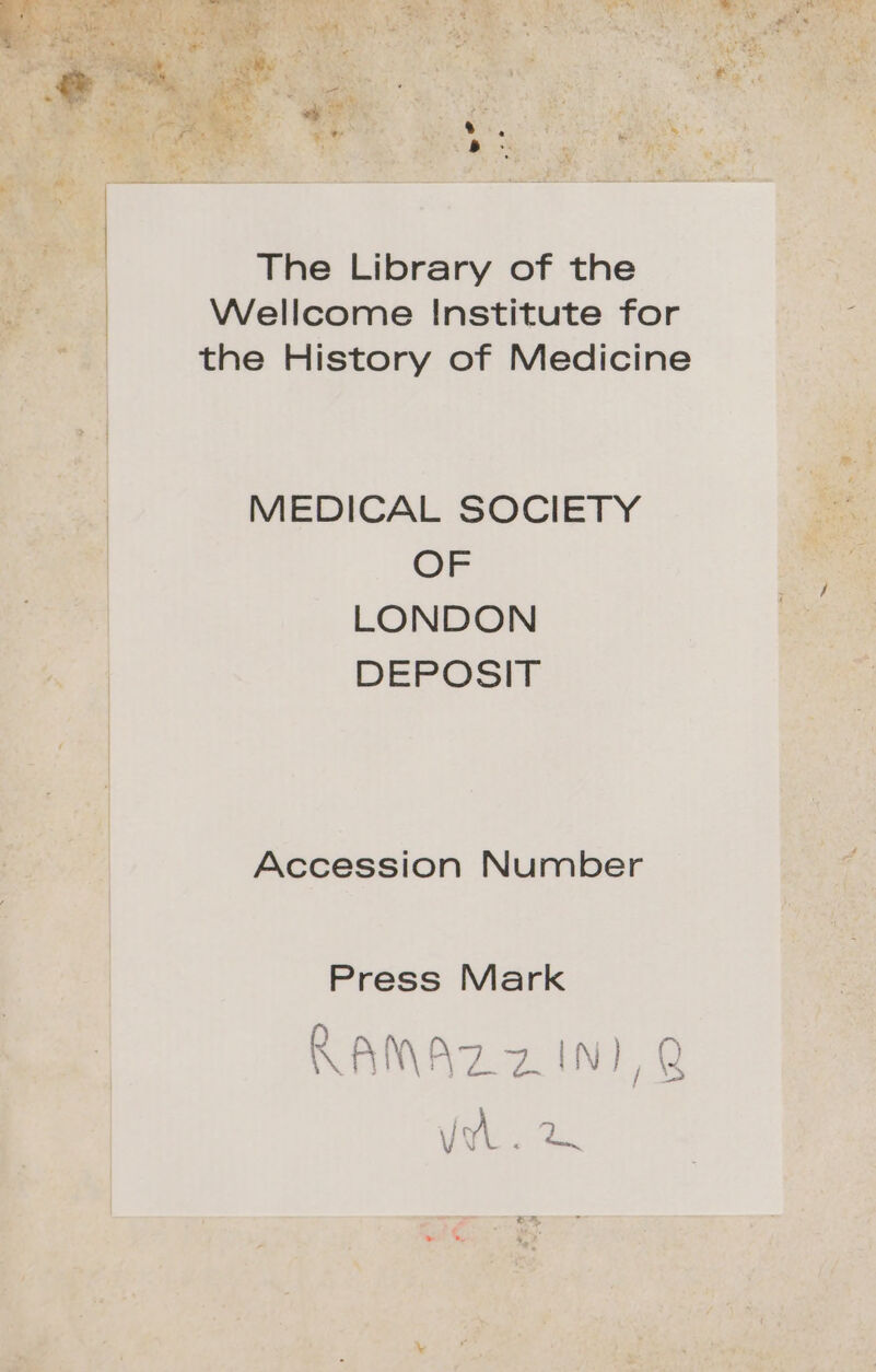 -— J 1 4 NT » WW, b. .- The Library of the TOES Wellcome Institute for hr D the History of Medicine MEDICAL SOCIETY OF LONDON DEPOSIT Accession Number C ofr Press Mark Eo NANAZ z INJ),Q Vibo a.