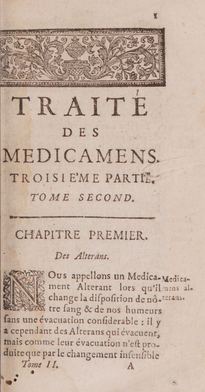 4 A mA NASA CRE LAN A ARS ACTE AA AAA SALE A LAS 21444404 PA MR MEDICAMENS. TROISIÈME PART, “ TOME SECOND. CHAPITRE PREMIER. s 3 | Des Alterans. Lo Pod &amp; duite que par le changement infenfble ©: Tome II, À nef