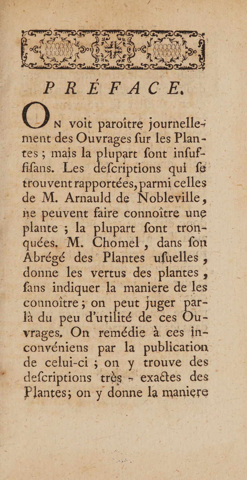 à du peu d'utilité de ces Ou- vrages, On remédie à ces in- convéniens par la publication de celui-ci ; on y trouve des _defcriptions très - exactes des PJantes; on y donne la maniere