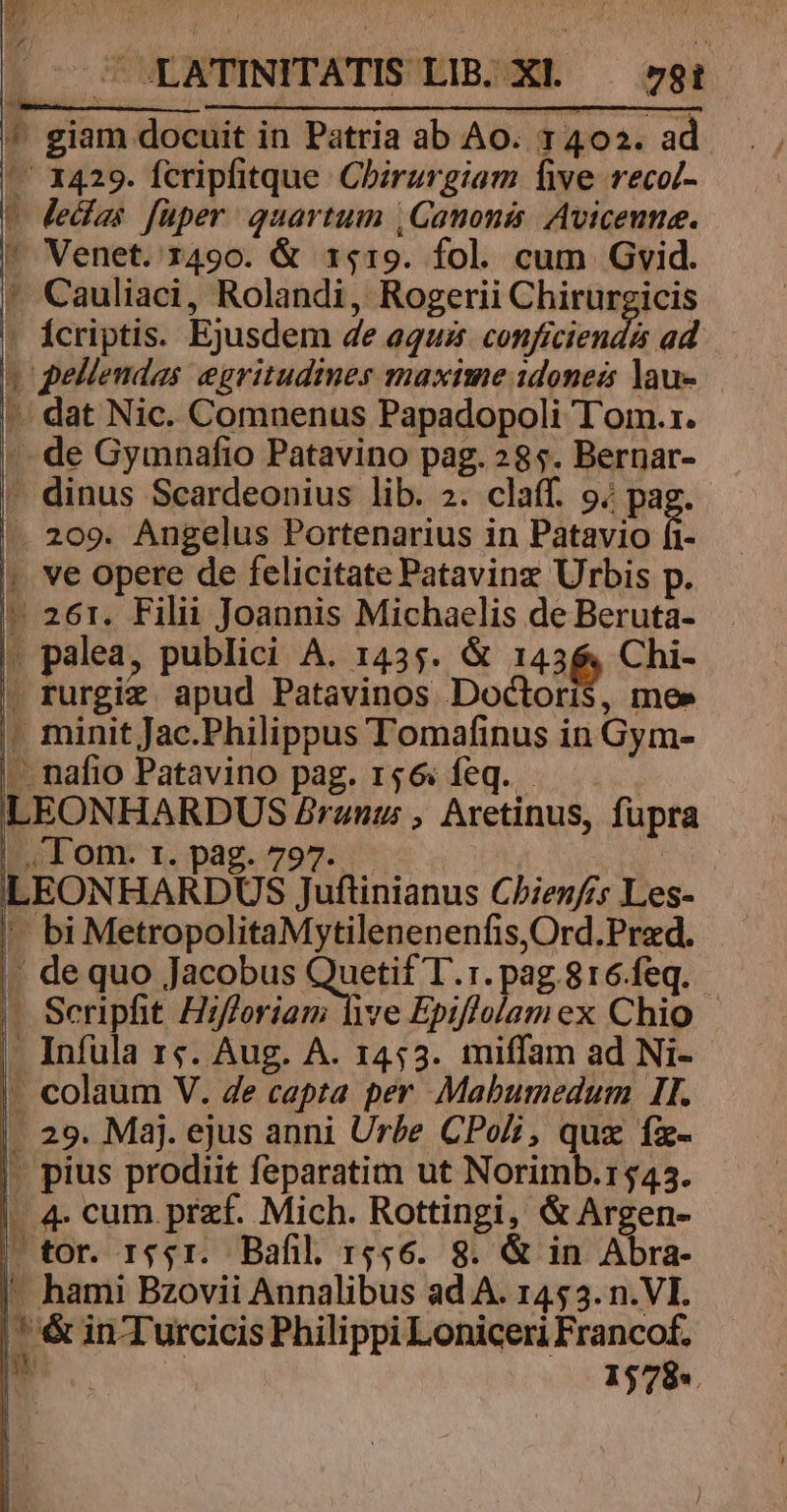 I | | ^ LATINITATIS LIB. XL — y8t - Scripfit Hifforiam live Epiflolam ex Chio - 4. cum przf. Mich. Rottingi, &amp; Argen- - tor. rg41. Bafil. 1556. 8. &amp; in Abra- 1578* ;