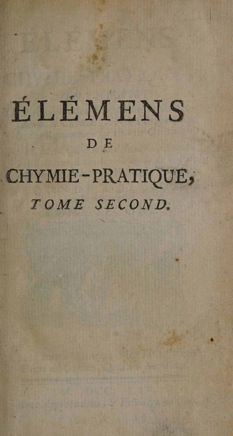 ÉLÉMENS D E CHYMIE- PRATIQUE; TOME SECOND.