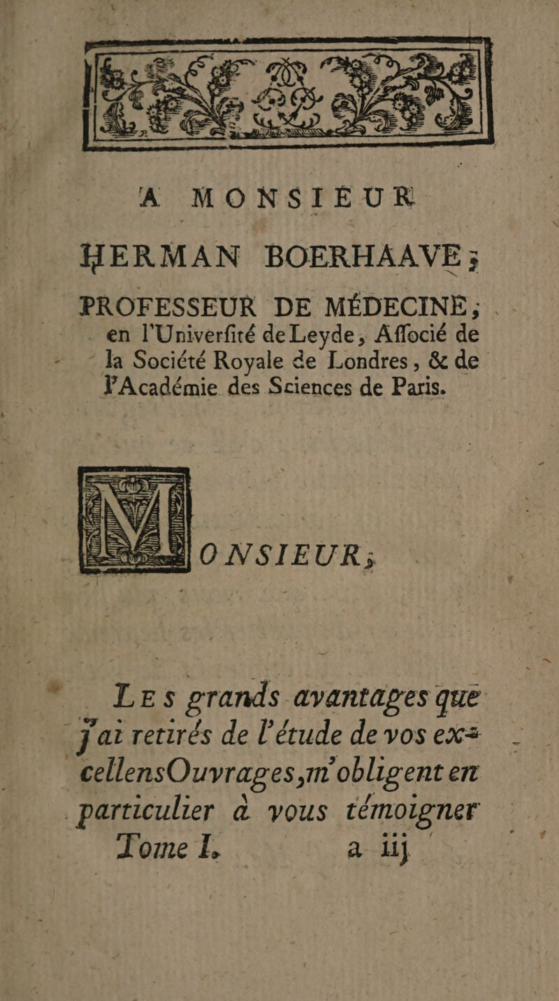 SA] 0 NSIEUR; LE s grands avantages que j'ai retirés de l'étude de vos ex= cellensOuvrages,m'obligenten particulier &amp; vous témoigner Jome LE, a dj.