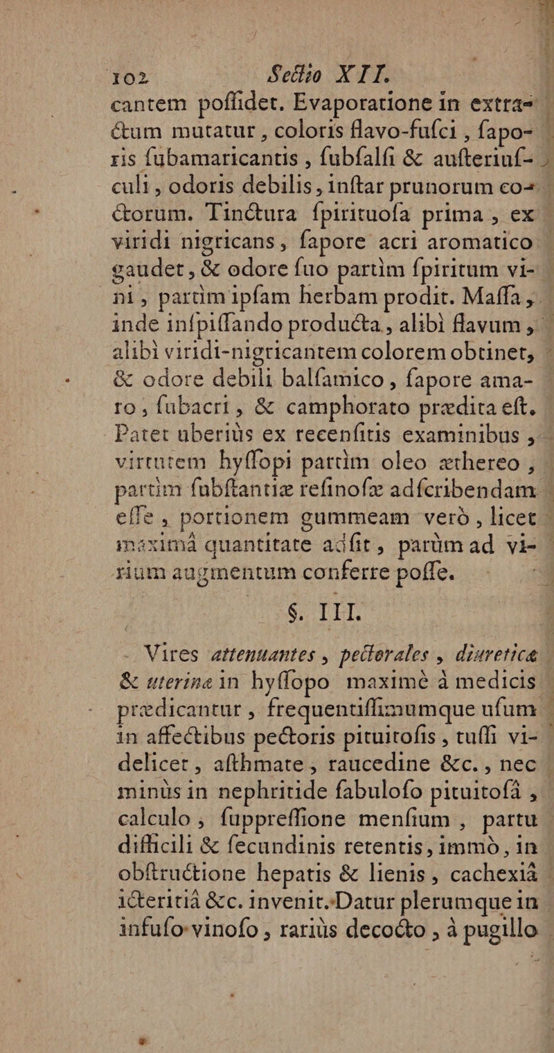 ris fubamaricantis , fubfalfi &amp; aufteriuf- msien -- alibi viridi-nigricantem colorem obtinet, &amp; odore debili balfamico , fapore ama- ro, fabacri , &amp; camphorato predia eft. x virtutem hyffopi pattim oleo zthereo , rium augmentum conferre poffe. S. IL. minis in nephritide fabulofo pituitofà , difficili &amp; fecundinis retentis, immo, in i&amp;teritià &amp;c. Invenit. Datur plerumque in