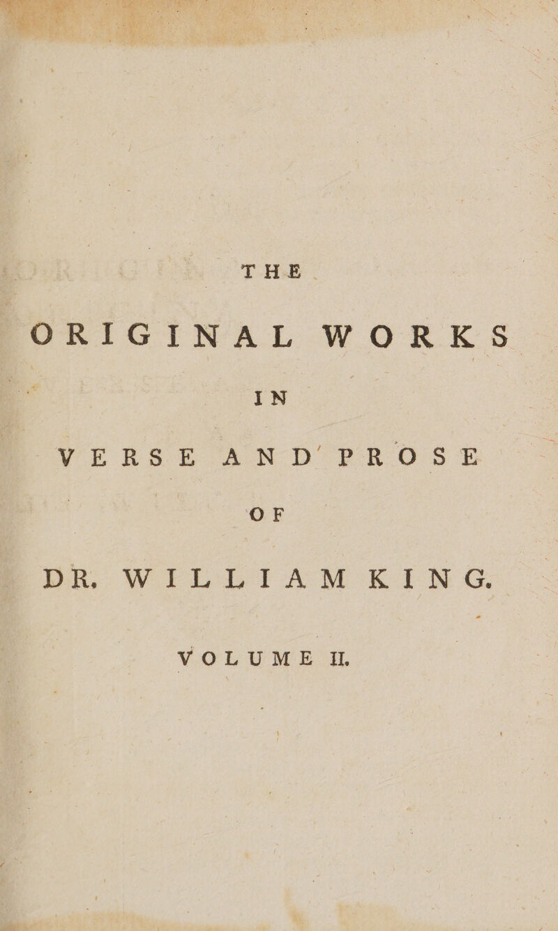 ! T-ASE . ORIGINAL WORKS IN e VERSE AND’ PROSE OF DR. WILLIAM KING. VOLUME UL