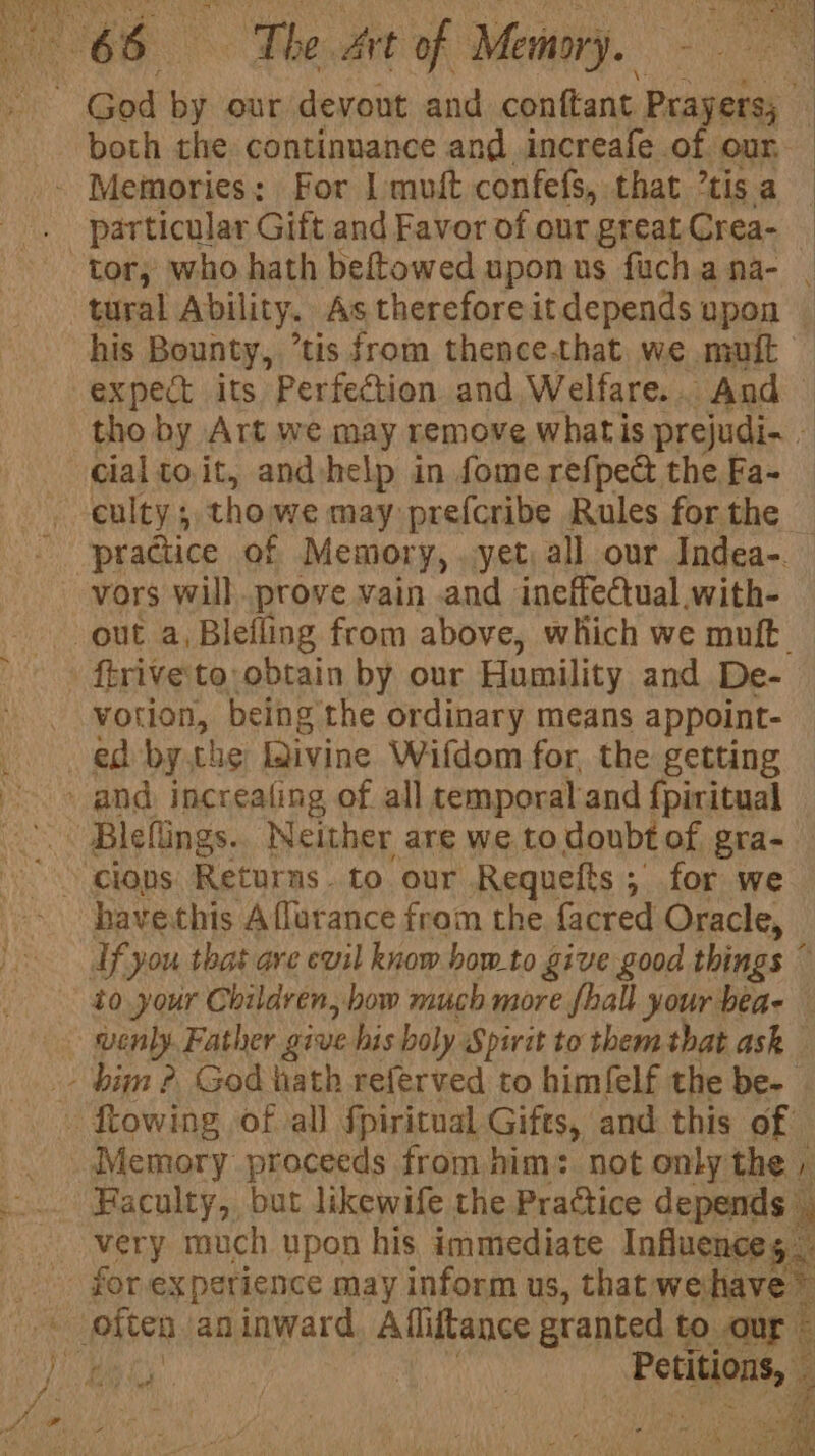 both the continuance and increafe of our, particular Gift and Favor of our great Crea- expect its Perfection and Welfare... And cial to. it, and-help in fome refpe&amp; the Fa- culty; tho we may prefcribe Rules for the vors will. prove vain and ineffectual with- ftrive'to,obtain by our Humility and De- votion, being the ordinary means appoint- ed bythe Livine Wifdom for, the getting have.this A flurance fram the facred Oracle, 40 your Children, bow much more fhall your bea-