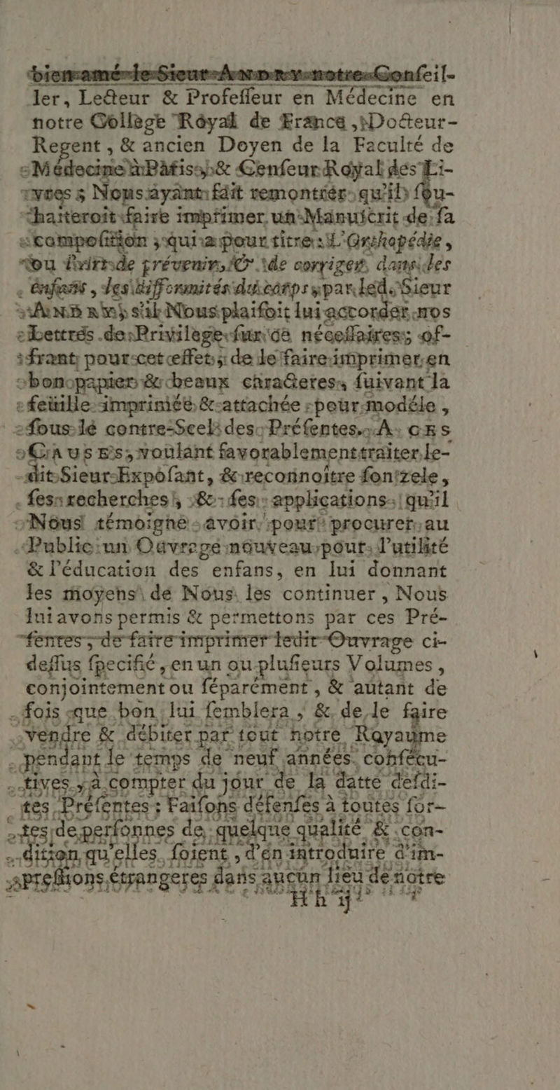 y 4 ATTE LY E\ VIE OE PLV E eil- roi + YCAÈGE &amp; PO En en MAG en notre Collège Rôyal de France ,Doéteur- Regent , &amp; ancien Doyen de la Faculté de :M race ie nPafissh&amp; GenfeurkRoÿal des ( TVEes 5 Vous ayant fdit remontiér-quil {u- “haïteroit faire imptimer un-Manuicrit de: -compef#on qui pour titres Faure s “ou Lririsde prévenin, C7. de 60 OX FAT dansides . fes , des tiffc and nitpruan té eee ANS Rinh si Nous plaifoi tluiaccor E ATOS elbettrés .derPritilege.funoë nécefaires:; of- 47m pour-cet effets: de le faire-imprimeren chonopapien &amp; cheanx chraéteres: fuivant la - feüille-imprimiée &amp;-attachée -peur:modéle , _2fous-lé contre-Scelides: Préfentes.…. A: css BE où usEs;voulant favorablement traïter.Le- tSieur-Expofant, &amp;irecornoîitre fonizele, . fesirecherches!, 8: fes: applications! quil Nous témoigne - ‘avoir, poRF procurer;au -Public:un Ouvrege nouveau/pour: l'utilité &amp; l'éducation des enfans, en lui donnant les moyehs\ de Nous: les continuer , Nous lui avons permis &amp; permettons par ces Pré- “fentes, de faire imprimer tedir-Ouvrage ci- deflus fpecifié , en un ou plufieurs | Volumes, conjointement ou féparément , &amp; autant de Ra que. bon, Jui femblera ; &amp;, de, le : ® #iy ves. PE compter Da de sé site Ë AU cts éféntes ; Faifohs défenfes à 1 toutes for- an eperfo nes hope Nous &amp;. .con- Dee