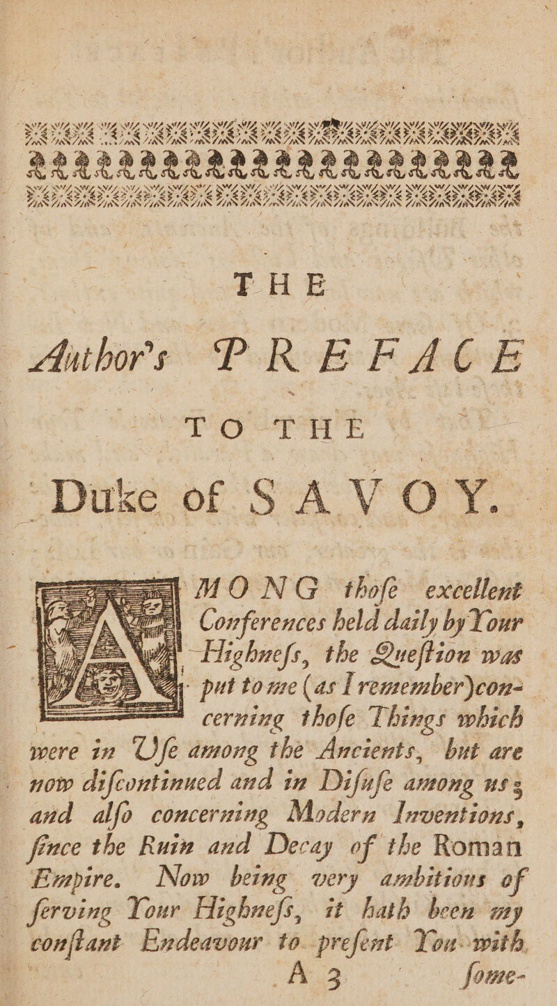 ZA SL ME MAL SL SIL MLM SU MSIE SO SUE, 28 WTS a ‘4 pes is eS ns eS a8 is aN AS 78 eS aS VSO RS 5m SARARARAARVAAAWARAAAVT NA A PLE ARI PRS A Pel At el Pe PL fwd Pwd Pt ed Jed Pa Nd Nd Pd gd A SAIL EYE TASLEIE YC EEE ECTS LIBS ISN TIRS FIN. TES US TTP TAPS A SFU ABRADED TAS TNR TITAS ; THE Authors PREFACE Lao O THE : ; . Dike ofS AV OY. : =| MONG thofe excellent — a Ey Conferences held daily by Your RY tlighnefs, the Queftiow was &lt;a put tome (as Lremember)con&gt; LS ' cerning thofe Things which were in Ufe among the Ancients, but are . now difcontinued and in Difufe among ns 3 and alfo concerning Modern Inventions, fince the Ruin and Decay of the Roman Empire. Now being very ambitious o ferving Your Highnefs, it hath been my conftant Endeavour to. prefent You with, . cL aE A oc fame
