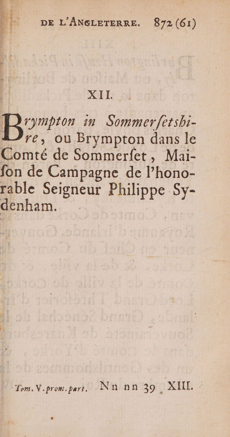 DE L'ANGLETERRE. 872(61) b Qi à À ie in Sommerfetshi- re, où Brympton dans le Comté de Sommerfet, Mai- fon de Campagne de l’hono- rable Seigneur Philippe PA denham. | Ton. V.prom.fart, Nn nn 39 . XIE, ”