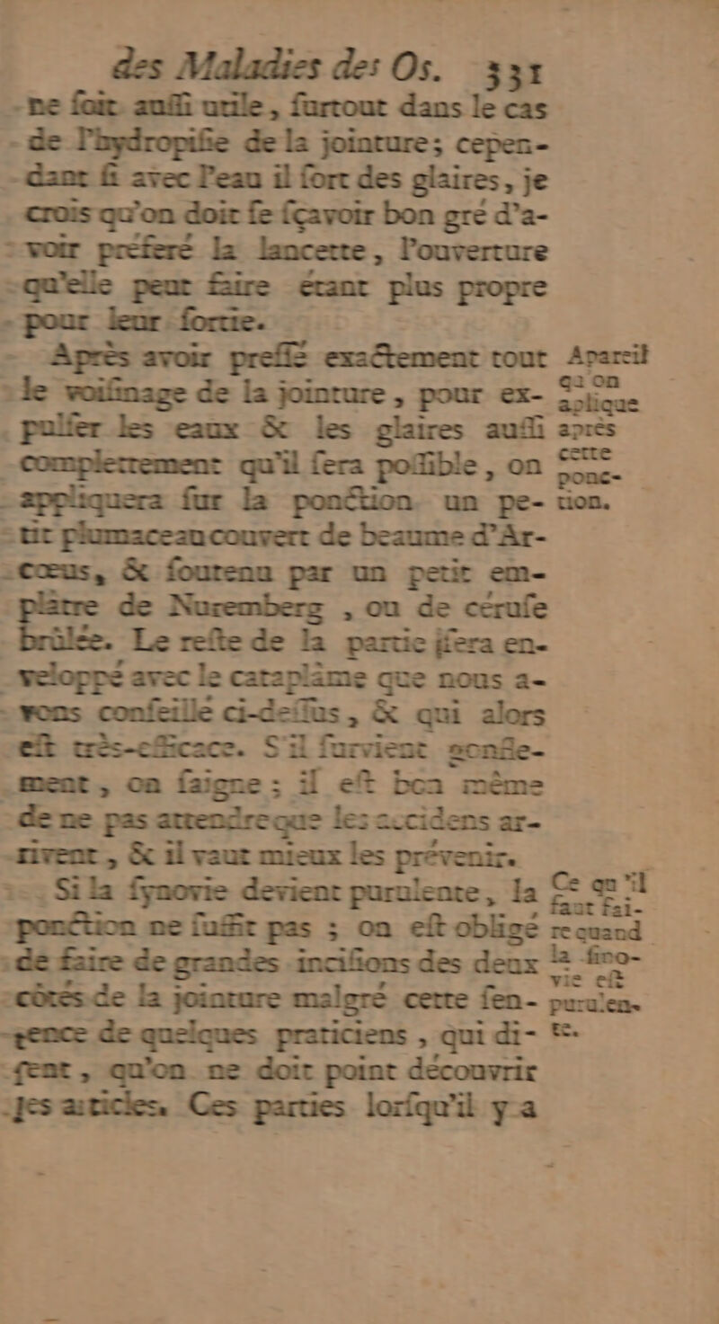 - ne fait. auf utile, furtout dans le cas - de Phydropifé de La joinrure ; cepen- dant £ avec l'eau il fort des glaires, je crois qu'on doir fe fçavoir bon gré d'a- rer lancerte, l'ouverture -qu peut fire etant plus propre : leur; forte E : qu'il fera GE _ Le refte de la partie ffera en- 2 rhpaqsete 2 que nous a- »vons confeille ci-deflus, & qui alors et tès-ccace. S' farvient scnfe- . ment, On faigne ; Ü eff bca même de ne pas attendre que les sicidens ar- nivent , & 1l vaut mieux les prévenir. feat, qu'on ne doit point découvrir es aricles. Ces parties lorfqu'il y a