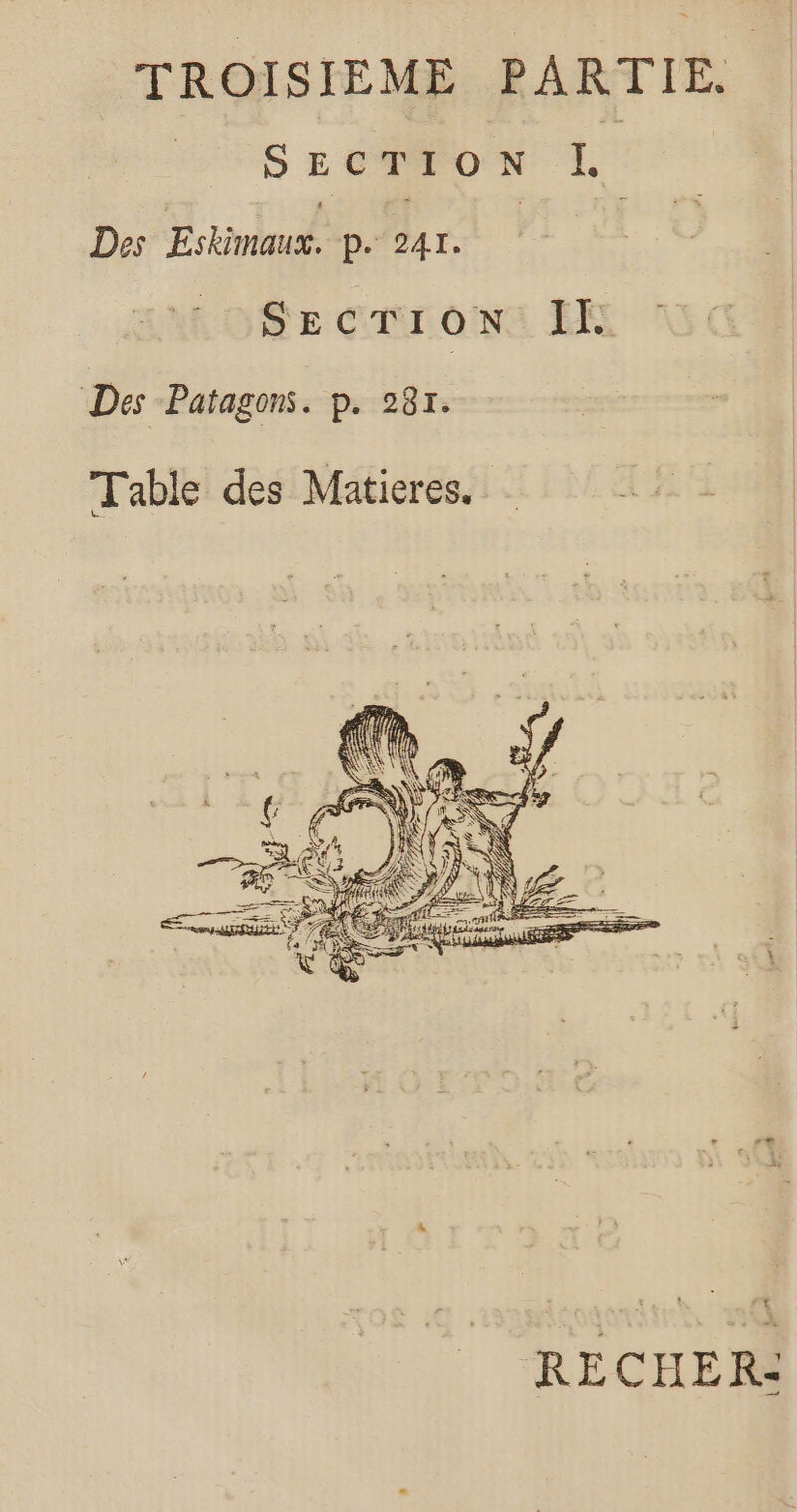 TROISIÈME PARTIE. LOS EcmTOoN 1 Des Een no x de 0SEecTion IE Des Patagons. p. 281. Table des Matieres. t REÉCHER: