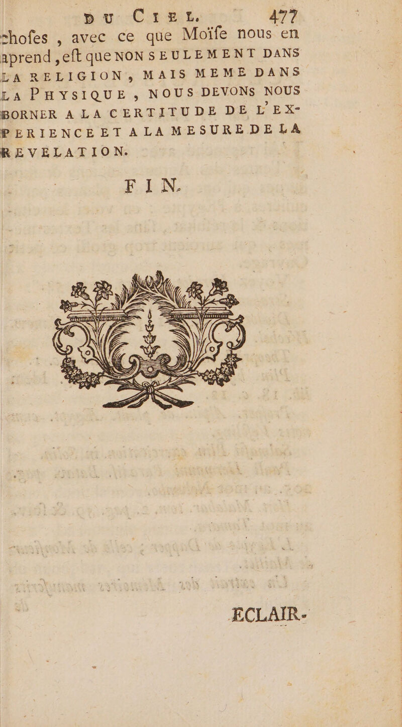 pu:-CirmitsscT 497 shofes , avec ce que Moïfe nous en os eftqueNON SEULEMENT DANS LA RELIGION, MAIS MEME DANS LA PHYSIQUE , NOUS DEVONS NOUS BORNER A LA CERTITUDE DE L'EX- PERIENCEETALAMESUREDE LA REVELATION. ECLAIR-