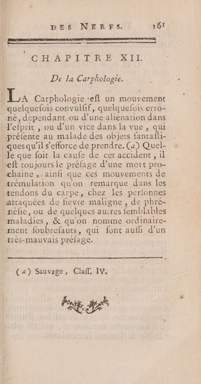 “ De la Carphologie. quelquefois convulfif, quelquefois erro- né, dependant ou d’une aliénation dans ment foubrefauts, qui font aufh d’un (a) Sauvage, Claff, IV. FEB