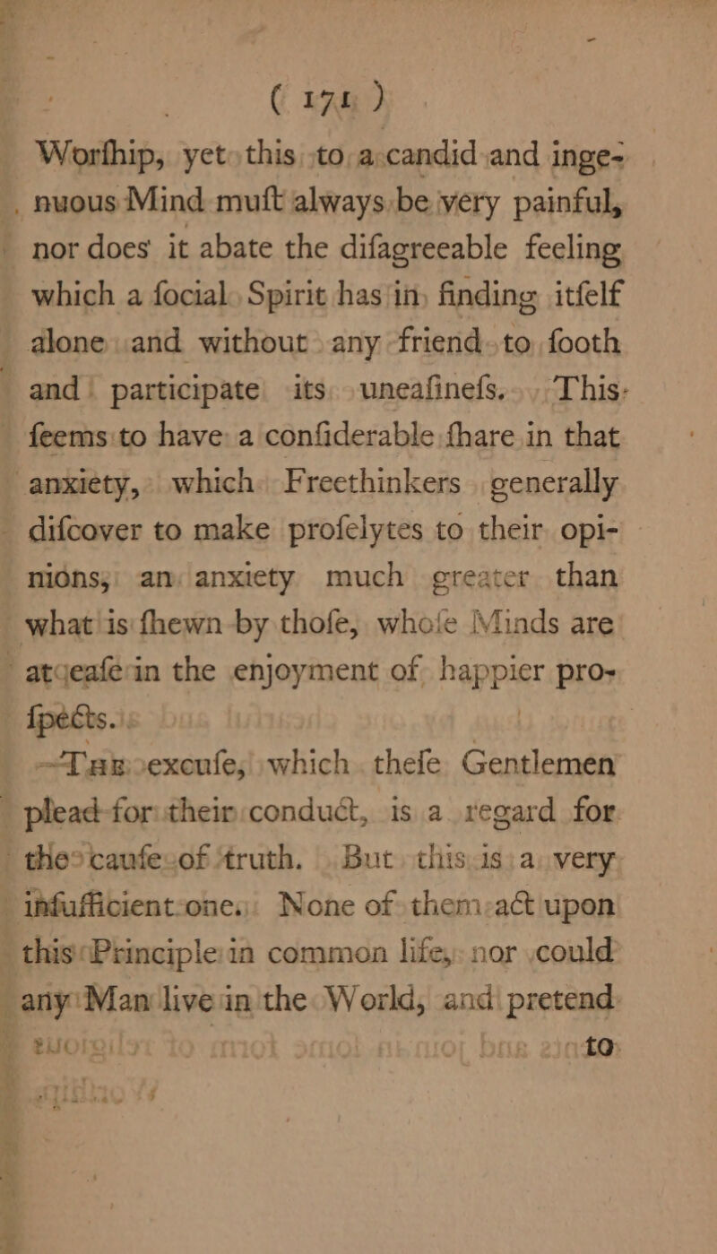 ( 17a; ) Worhhip, yet» this to, a:candid and inge- which a focial. Spirit has in) finding itfelf and participate’ its uneafinefs... This: feems to have: a confiderable fhare in that Pe 4 mions;' am, anxiety much greater than what is: fhewn by thofe, whole Minds are Ipects. ~Taroexecnfe,; which. thefe Gentlemen